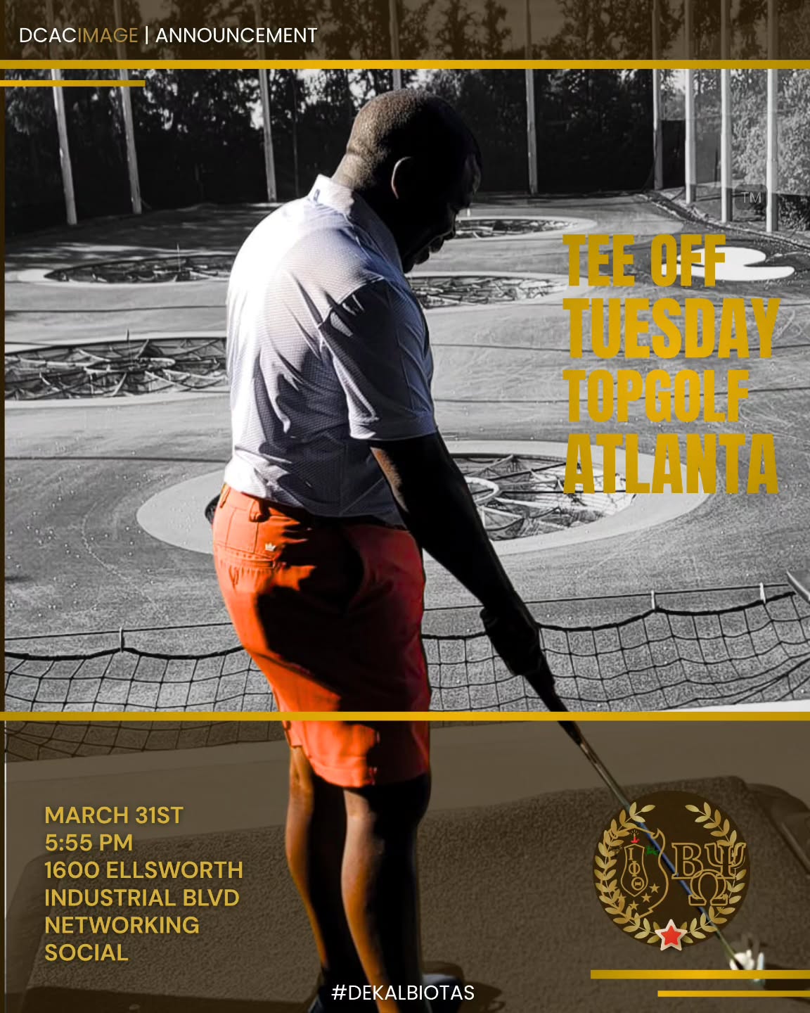 Tee Off Tuesday
Brotherhood. Fellowship. Friendly competition.
After you wrap up your work day, join the brothers of Beta Psi Omega for an evening at Topgolf Atlanta as we step away from the meeting rooms and enjoy time together.
📍 Topgolf Atlanta
📅 March 31
⏰ 5:55 PM
We’ve covered a few lanes.
Drinks are on you.
#DCACIMAGE| #DeKalbIotas | #JustDoinMyJob
