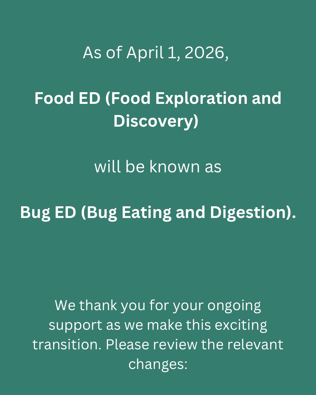 As of today, Food ED (Food Exploration and Discovery) will officially be known as Bug ED (Bug Eating and Digestion).
This transition reflects our ongoing commitment to bringing creative learning, healthy living, and innovation to community & school gardens.
“The shift from food exploration to insect eating is exciting and timely,” said Giangelo Leos, who will be heading the change. “I think the world would be a better place if we all ate some bugs.”
We thank you for your ongoing support as we make this exciting transition.
.
.
Happy April Fools! While we won’t (entirely) be shifting focus to bugs, Spring Care Day is actually happening and we need your help! Registration and details in bio!