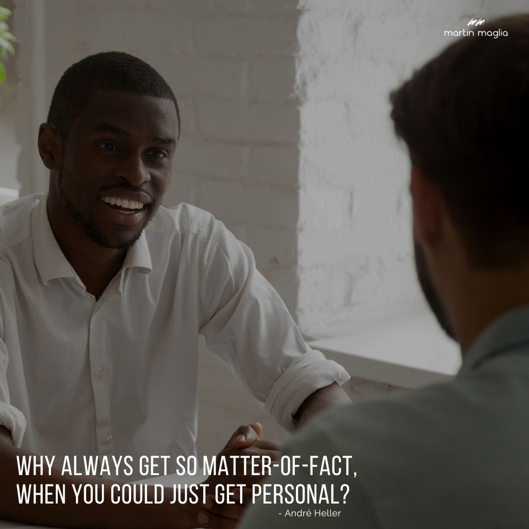 Why always get so matter-of-fact, when you could just get personal? - André Heller #martinmaglia #mdi #sdi