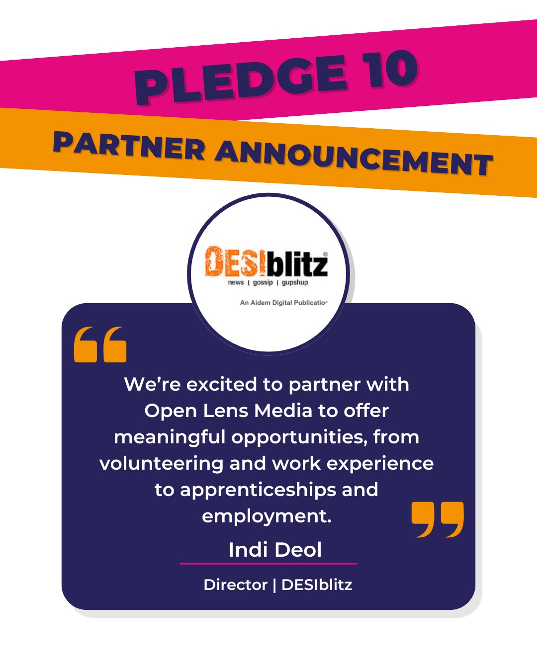 DESIblitz | Pledge 10 Partnership ✨🤝
Through our Pledge 10 partnership, we will be making a real impact and providing valuable experiences for local young people whilst making the West Midlands shine brighter.
“We’re excited to partner with Open Lens Media to offer meaningful opportunities, from volunteering and work experience to apprenticeships and employment. At DESIblitz, we are passionate about supporting talent, nurturing skills, and creating pathways for individuals to grow and thrive in the creative and digital sectors.”
- Indi Deol
Director | DESIblitz
Do you think that your organisation could offer a talented, passionate young person employment, an apprenticeship, or a work placement?
Become a Pledge 10 partner and start making a difference to someone’s life today! Call us at 01922 276162 or send us an email to info@openlensmedia.co.uk.
#olm #walsall #blackcountry #desiblitz #youngpeople