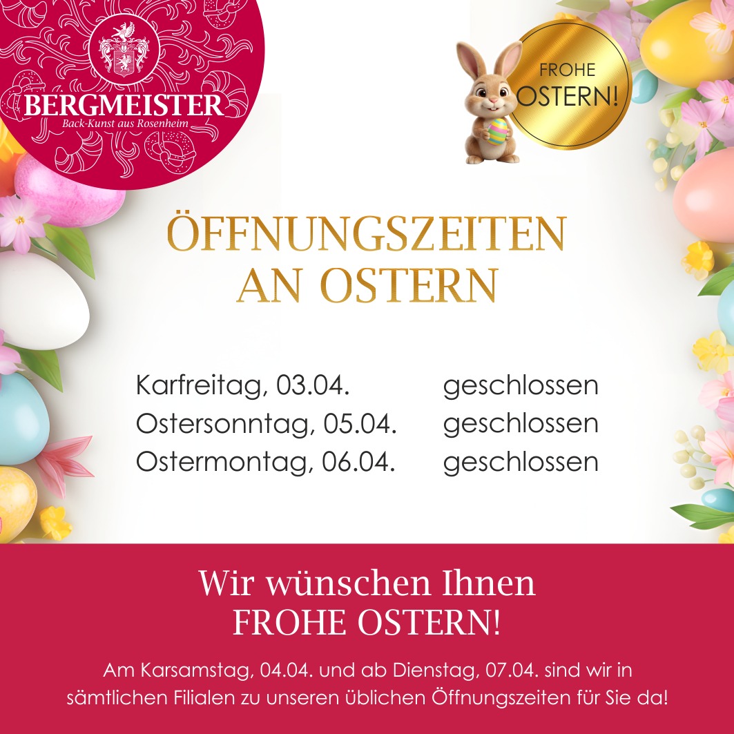 Liebe Kunden!
Wir wünschen Euch und all unseren fleißigen Mitarbeitern in der Backstube, im Verkauf, im Service und im Büro ein frohes und erholsames Osterfest! 🐇
Unser Tipp: Unbedingt am Karsamstag noch die letzten Osterbesorgungen machen! Sämtliche Filialen sind zu unseren gewohnten Öffnungszeiten für Euch geöffnet.😊
Euer BERGMEISTER Team
#cafébergmeister #bäckereibergmeister #bergmeister #rosenheim #maxjosefsplatzrosenheim #kolbermoor #stephanskirchen #schlossberg #thansau #badfeilnbach #feilnbach #neubeuern #wasserburg #wasserburgaminn #rohrdorf #ostern #öffnungszeitenostern