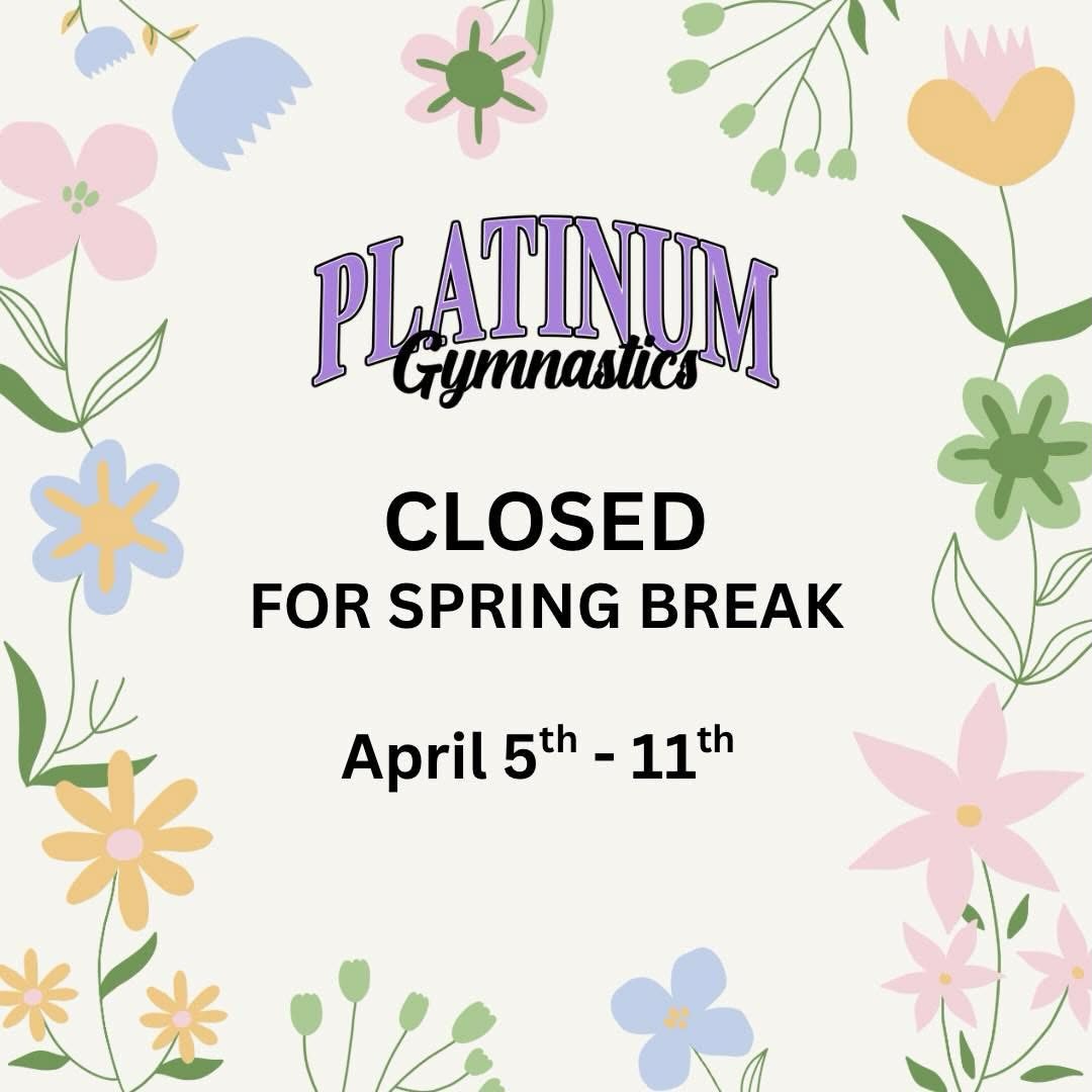 🌸 Spring Break Notice 🌸
Platinum Gymnastics will be closed April 5th–11th for Spring Break!
We hope all our athletes and families enjoy a fun, safe, and relaxing week. We can’t wait to see everyone back in the gym soon! 💜🤸♀️
