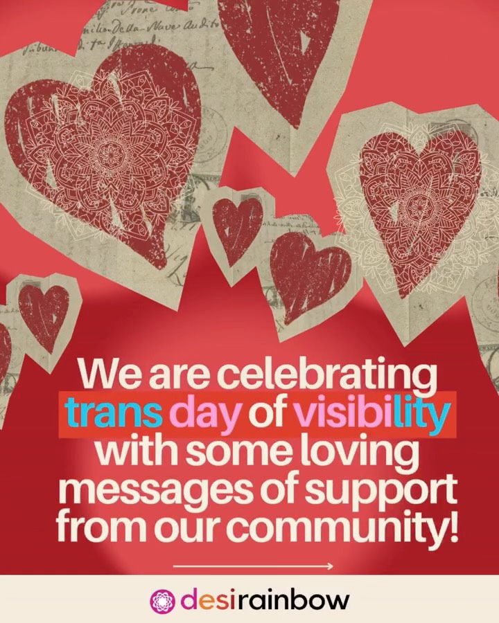 🏳️⚧️Today is International Trans Day of Visibility #TDOV and we celebrate all trans people!
💌We are featuring loving words of support from Desi parents/family/allies to share with the trans community to let them know they are valued, loved and affirmed.
💔This year, Trans Day of Visibility is especially challenging for trans people across the United States, with attempts to erase transgender people from public life and strip away their rights to legal recognition, healthcare, safety, and expression.
🫂For many trans people, including those of Desi descent, being visible is not always safe, and it's important to remember that trans identities are valid, no matter how many people know or don't know.�
💓 Thank you to all of our volunteers for lending us their voices in the video and our story post today. Featured in the video is @ruchi5209 and @shreeniverse. Big thanks for participating!
-
💰To support our work with families of trans kids and adults consider making a donation www.desirainbow.org/donate.