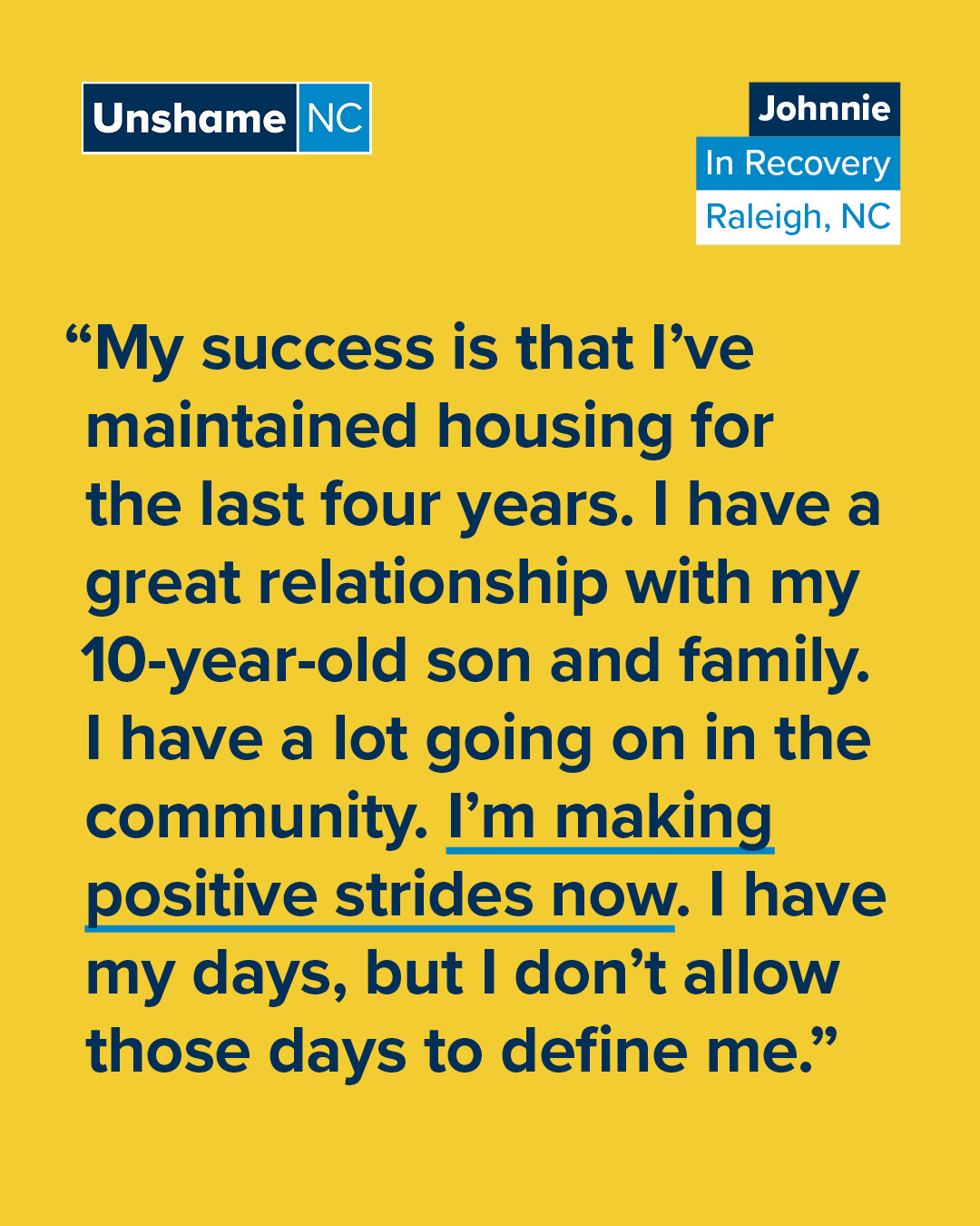Johnnie has come so far in his recovery. Today, he shows up for his family, his community, and himself. His story reminds us that recovery looks different for everyone, but it is always possible to find hope and build a life you are proud of.