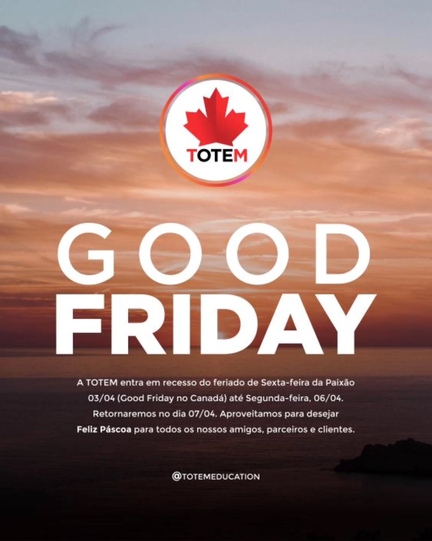 ✝️ GOOD FRIDAY | Sexta-feira Santa
Estaremos em recesso no dia 03/04 (feriado no Canadá) até o dia 06/04 (21/04). Retornamos com tudo na terça-feira, 07/04.
Desejamos a todos, momentos de descanso, paz e amor em família e amigos. 🙏
Aproveitem o feriado e nos vemos na próxima semana!
@totemeducation