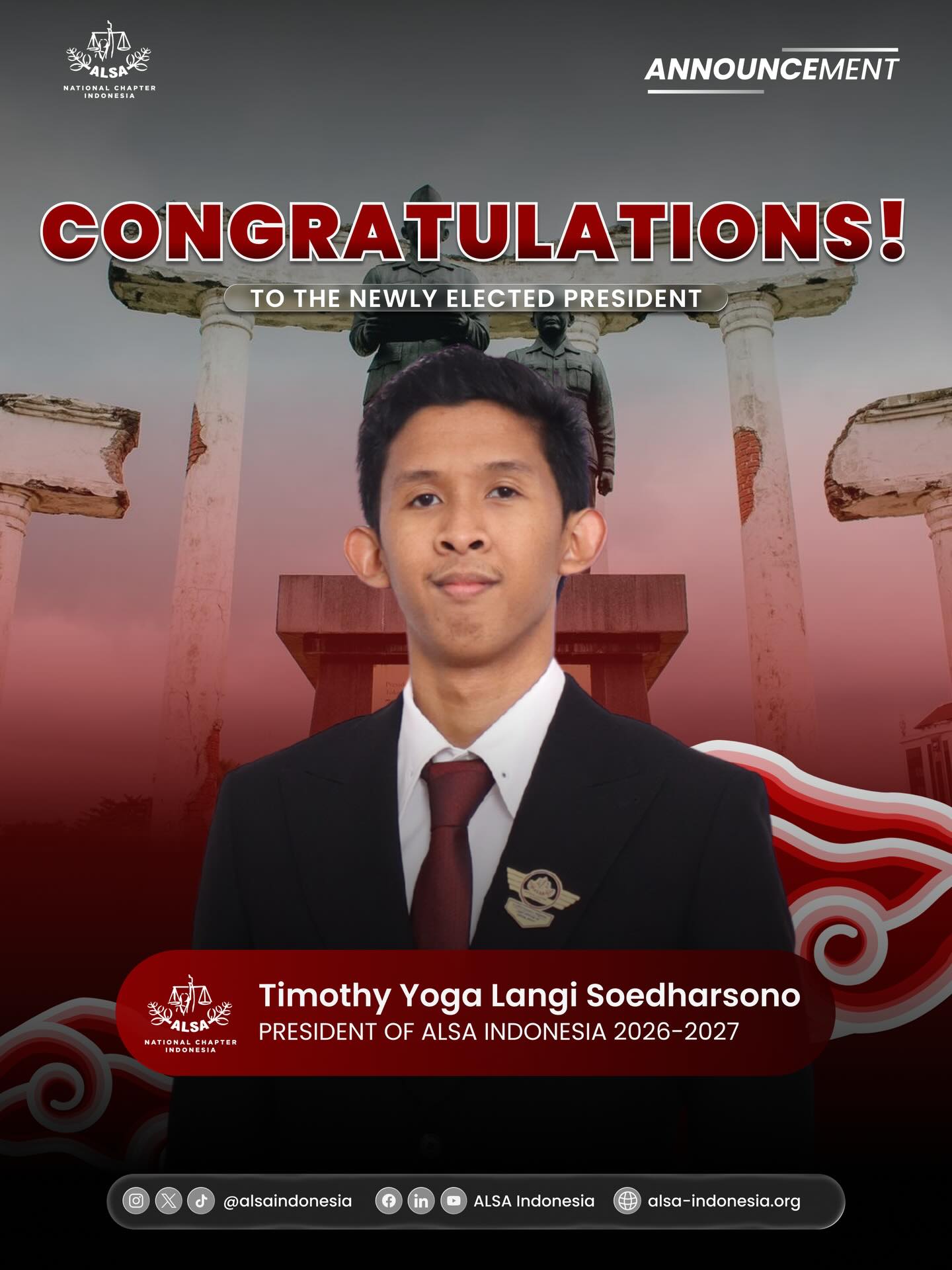 Warm Greetings, ALSAians!
ALSA Indonesia proudly congratulates Timothy Yoga Langi Soedharsono on his election as the President of ALSA National Chapter Indonesia for the 2026-2027 term.
Leadership is the art of weaving different voices into one harmonious melody. We trust that his dedication and fresh perspective will bring a renewed spirit to ALSA Indonesia, fostering an environment where every ALSAian can thrive and excel.
May this tenure be defined by integrity, driven by passion, and celebrated for its meaningful advancements.
ALSA, Always be One!