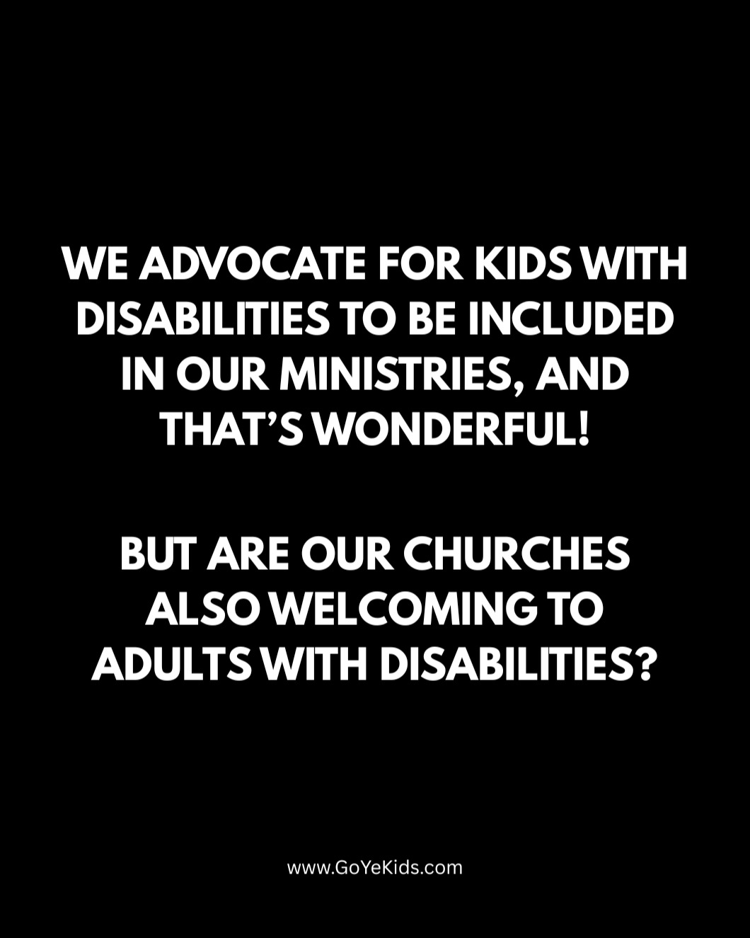 We advocate for kids with disabilities to be included in our ministries, and that's wonderful!
But do our churches also welcome and include adults with disabilities?
Do we have adults with disabilities serving in ministry leadership?
Do we have adults with disabilities teaching in Kids Church?
Do we have adults with disabilities singing on the praise team?
Do we have adults with disabilities preaching from the pulpit?
Do we make our spaces accessible for those with special needs?
Are we welcoming of those who may worship Jesus differently than we do because of their disability?
Are we welcoming of those who may need extra support in our services?
Being inclusive of people with disabilities doesn't end with childhood.