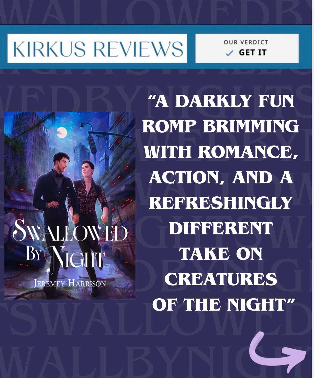Kirkus Reviews knows what’s up!
I’m so beyond thrilled to receive an amazing Kirkus Review with their verdict as “Get It.”
Well…. I got it! (Valerie Cherish voice)
If you haven’t preordered Swallowed By Night, there’s still time! Link in my bio :)