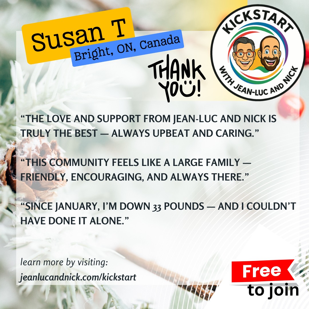 Susan’s journey is a perfect example of what happens when support, encouragement, and consistency come together.
Since joining KickStart in January, Susan has lost 33 pounds, supported every step of the way by Jean-Luc, Nick, and a community that genuinely cares. The encouragement, positivity, and family-like atmosphere have helped her stay on track — even when motivation wavers.
KickStart isn’t just about results — it’s about feeling supported, celebrated, and encouraged to keep going.
And that support doesn’t stop at the end of a session — it continues forward.
❄️ KickStart Winter 2026
👥 Supportive, uplifting community
📋 Daily habits & accountability
⏳ Only 300 spots available
👉 Join now:
🔗 https://jeanlucandnick.com/kickstart