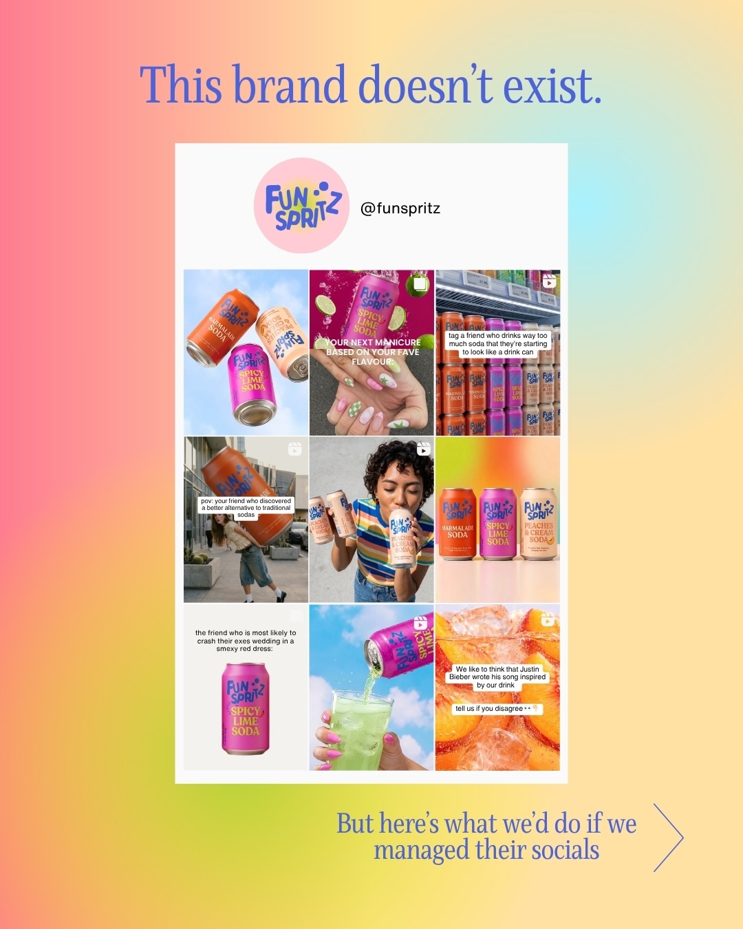 We created this whole brand from scratch just to show you what it’d look like to work with us!
If we managed your drink brand’s social media, here’s what we’d do ✨
— With food brands, trust is key for the customer since they will literally be consuming your products
— people aren’t going to buy from brands that look dodgy and cheap (unless they want to feel sick after consuming your products) 👀
— longstanding soft drink brands don’t have much of a personal brand story, this is a sweet marketing gap for a new beverage brand!
Here’s a couple of pointers we wouldn’t miss:
👉🏼 invest in high-quality product photography that makes the product so tangible through the screen
👉🏼 flood Instagram with comedic posts that reflect the lightheartedness of the brand
👉🏼 produce highly relatable content that makes the brand feel like a best friend, making people want to buy from someone they feel like they know
👉🏼 post highly shareable content for a community-feel brand that people want to try
Follow us for more advice on how to organically grow your brand on social media
✉️ Email us at hello@sarahxstudio.com to work with us for Social Media Management
.
.
.
#socialmediamarketing #socialmediamanagement #socialmediamanager