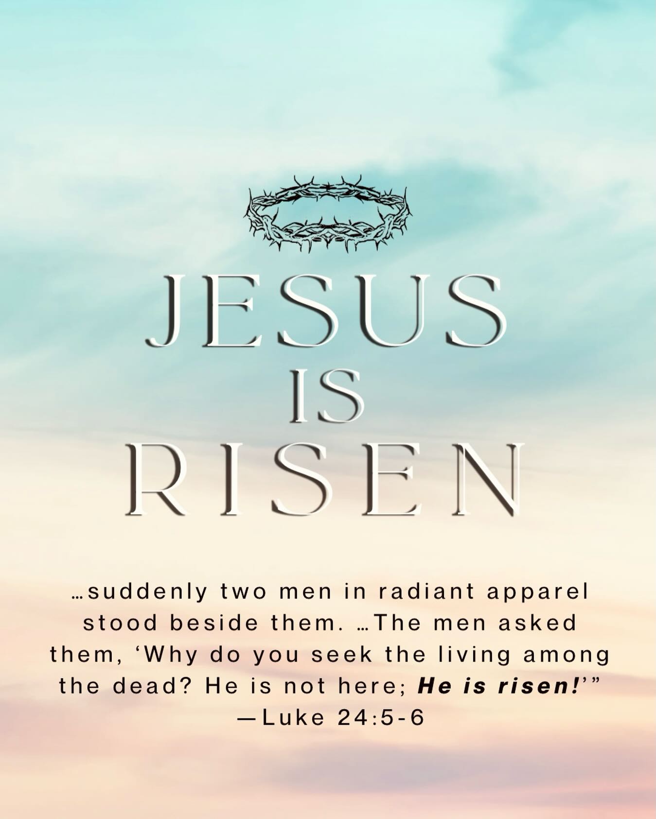 Jesus is Risen!
...suddenly two men in radiant apparel stood beside them. ..The men asked them, ‘Why do you seek the living among the dead? He is not here; He is risen!’”
- Luke 24:5-6