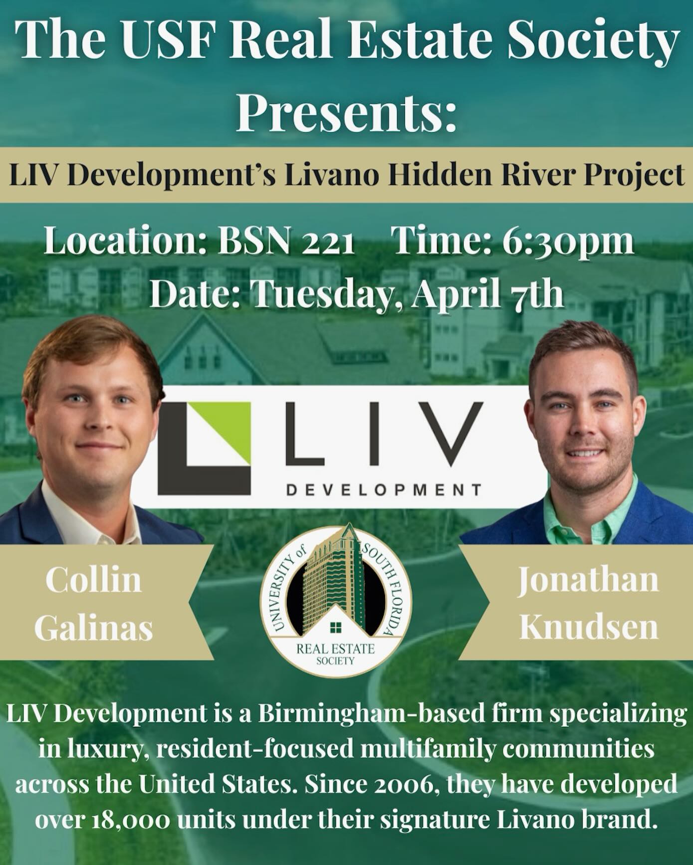 The USF Real Estate Society is thrilled to invite you to our next event featuring LIV Development and their ongoing project, Livano Hidden River.
Join us as we welcome Jonathan Knudsen, Director of Development, and Collin Galinas, Development Associate. Together, they will share insights into the development of Livano Hidden River, a 200 unit Class A multifamily community located right here in Tampa.
As an institutional GP developer, LIV partners with some of the largest pension funds and private equity firms in the world to deliver premier new construction products across the United States.
This is a fantastic opportunity to learn about the complexities of Class A development and network with industry leaders. We look forward to seeing you there. Go Bulls!
📍 BSN 221
⏰ 6:30 PM
🗓 Tuesday, April 7th
🔗 Register now on Bulls Connect
#realestate #commercialrealestate #usf #realestatesociety #resusf