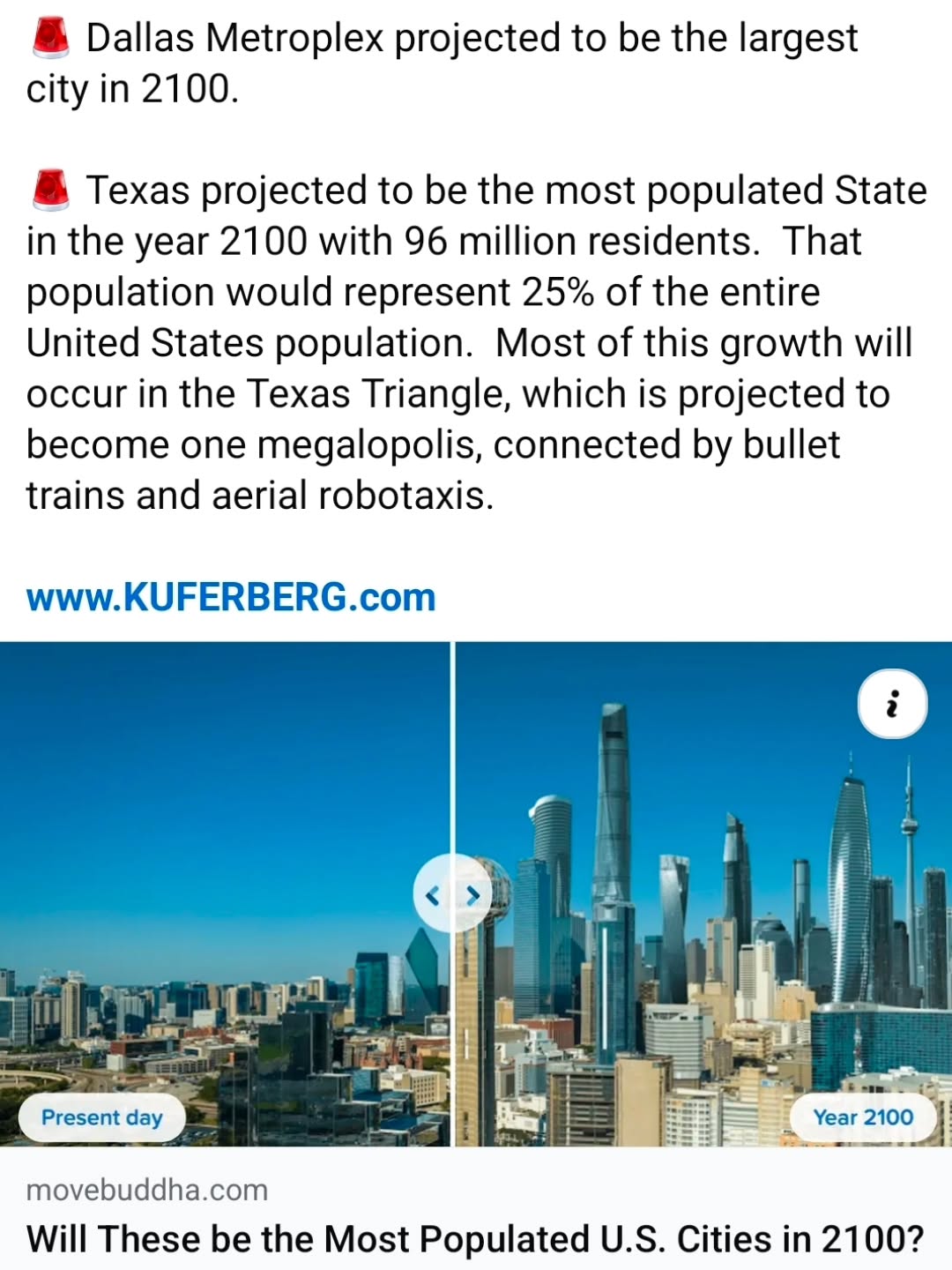 🚨 Dallas Metroplex projected to be the largest city in 2100.
🚨 Texas projected to be the most populated State in the year 2100 with 96 million residents. That population would represent 25% of the entire United States population. Most of this growth will occur in the Texas Triangle, which is projected to become one megalopolis, connected by bullet trains and aerial robotaxis.
www.KUFERBERG.com