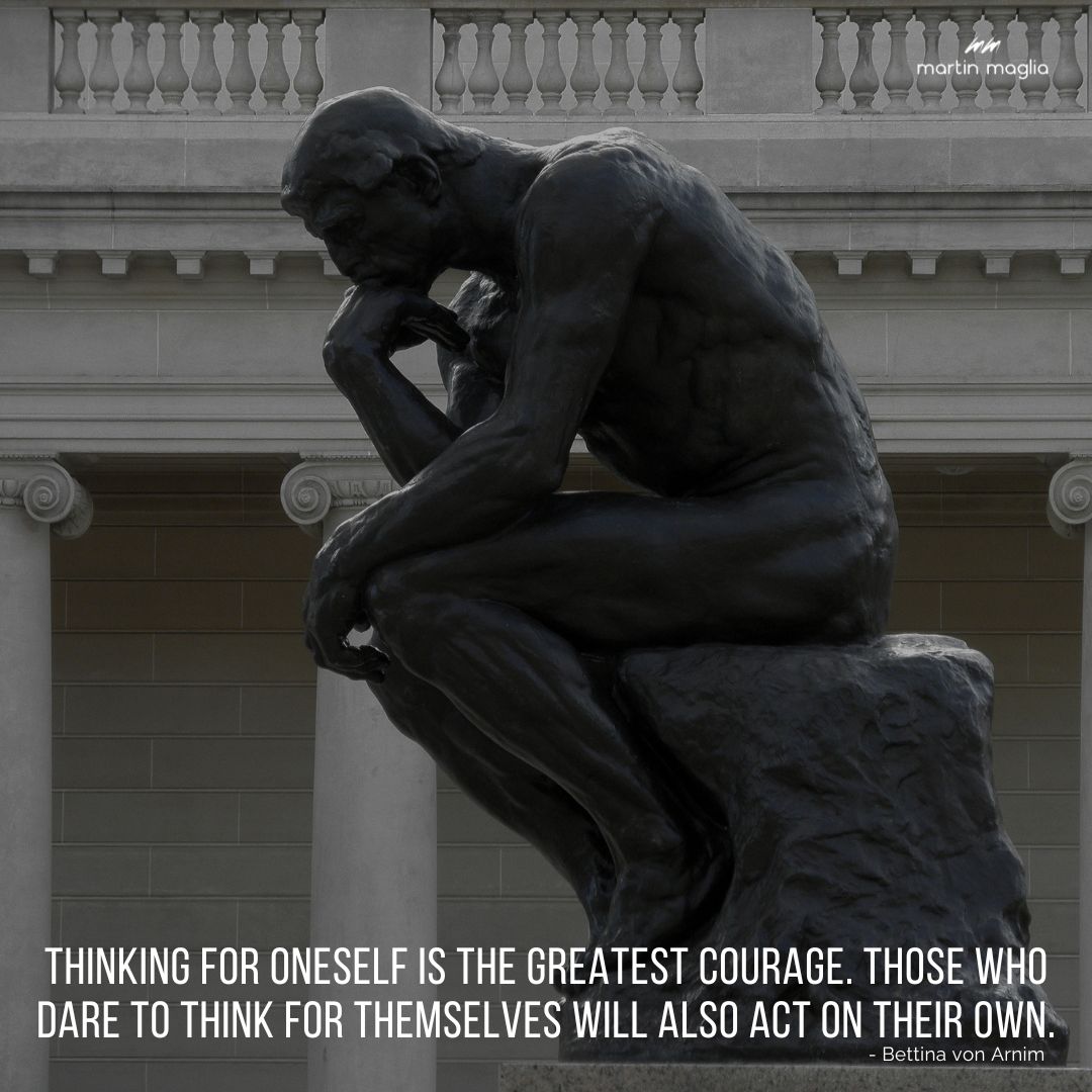 Thinking for oneself is the greatest courage. Those who dare to think for themselves will also act on their own. - Bettina von Arnim #martinmaglia #mdi #sdi