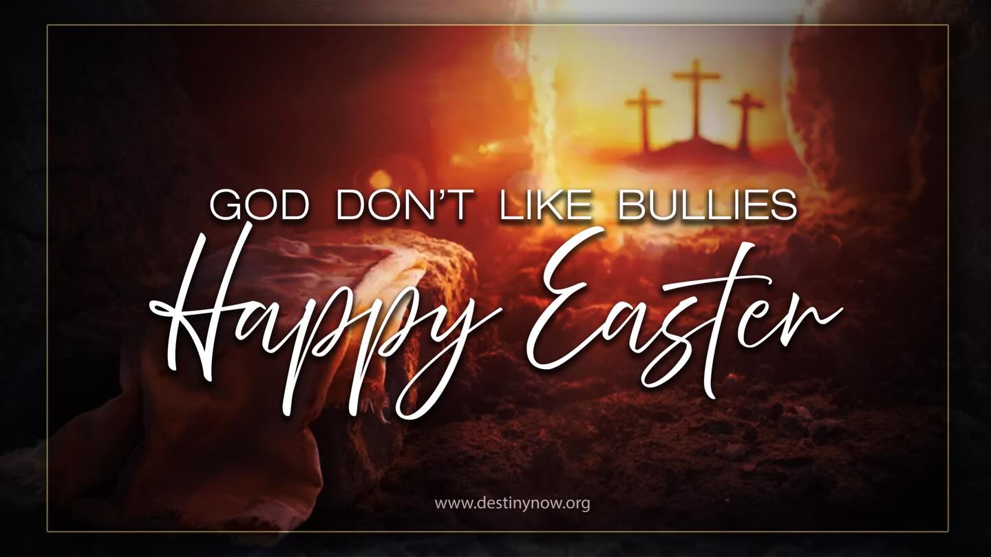 This message is going to be INCREDIBLE!!! —> “God don’t like bullies - HAPPY EASTER!” Join us at 10am!!