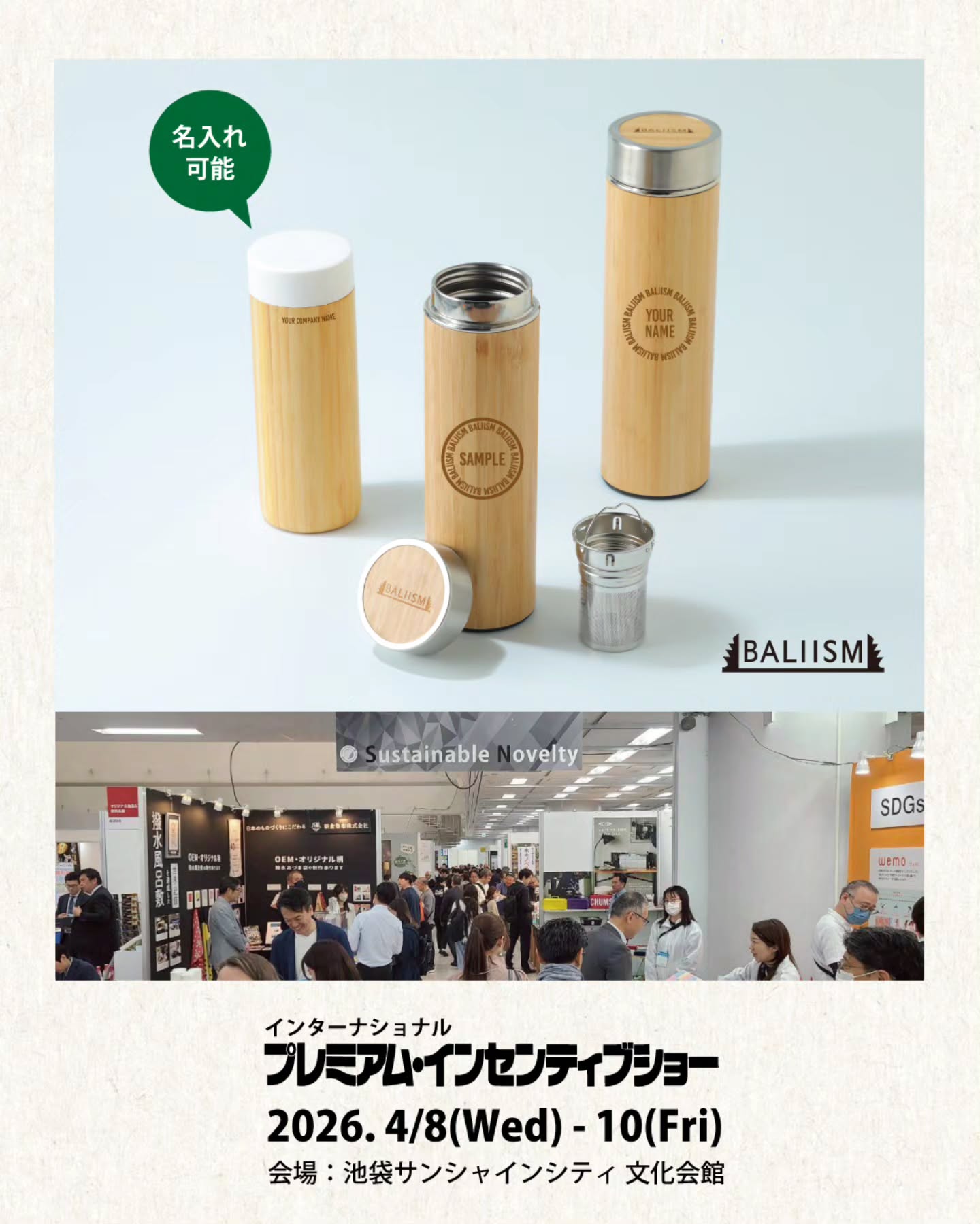 池袋サンシャインシティ文化会館で開催する「 #プレミアムインセンティブショー 」に今年も出展します!販促・企業ギフト・マーケティングの見本市です。#BALIISM は4F S4-22のブースで出展!皆様のご来場お待ちしております😉
■会期
第73回 インターナショナル プレミアム・インセンティブショー
2026年4月8日(水)〜4月10日(金)
10:00-18:00 (最