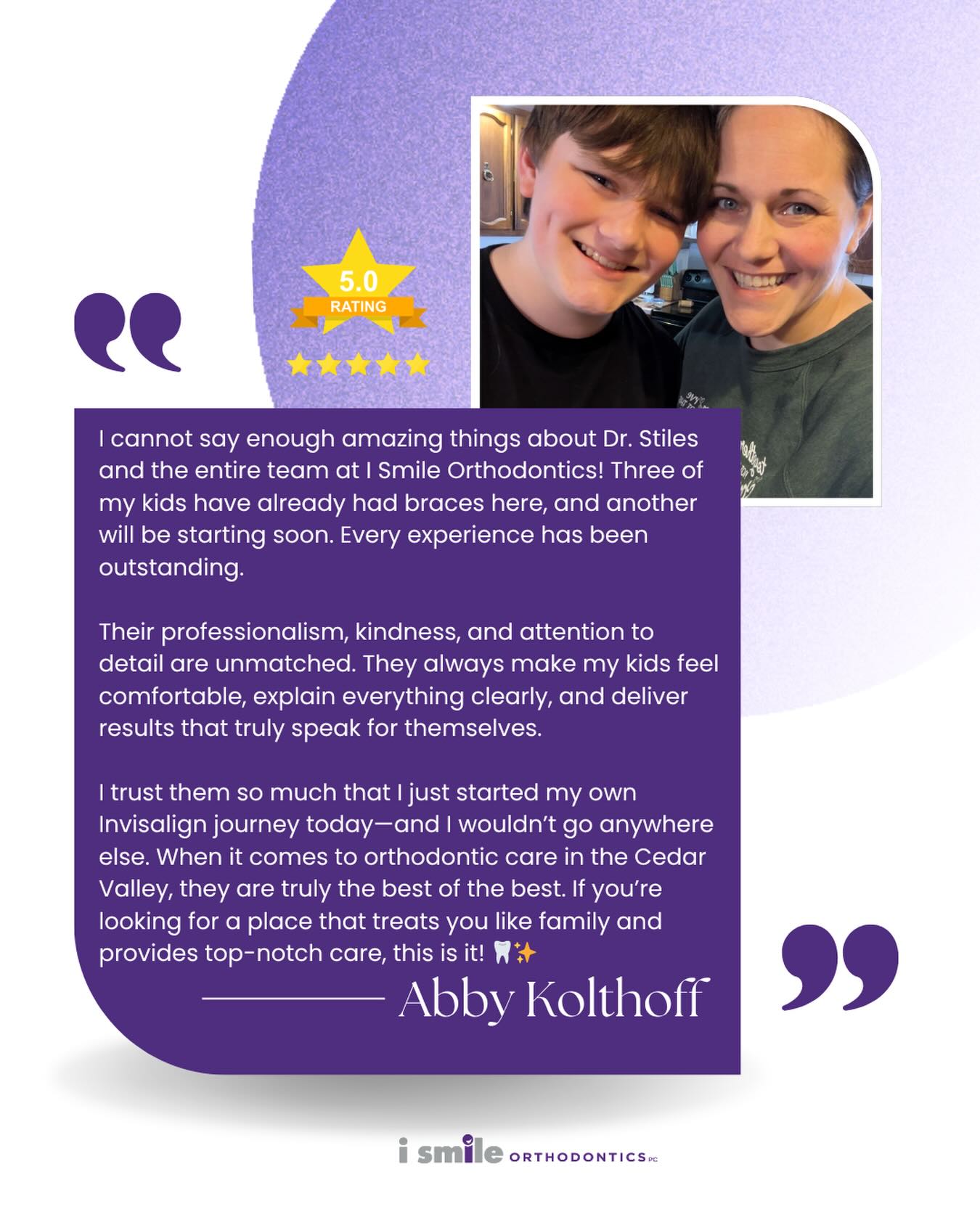 Hearing from our amazing patients truly makes our day! Seeing the change not just in straighter teeth, but in growing confidence, is exactly why we love what we do. Thank you for trusting i smile orthodontics with your smile.😀
If you’ve been thinking about orthodontic treatment, we’d love to meet you. Schedule a complimentary exam with Dr. Stiles by calling or texting 319-266-6973 and let’s start creating a smile they’ll feel proud to share for years to come!💜