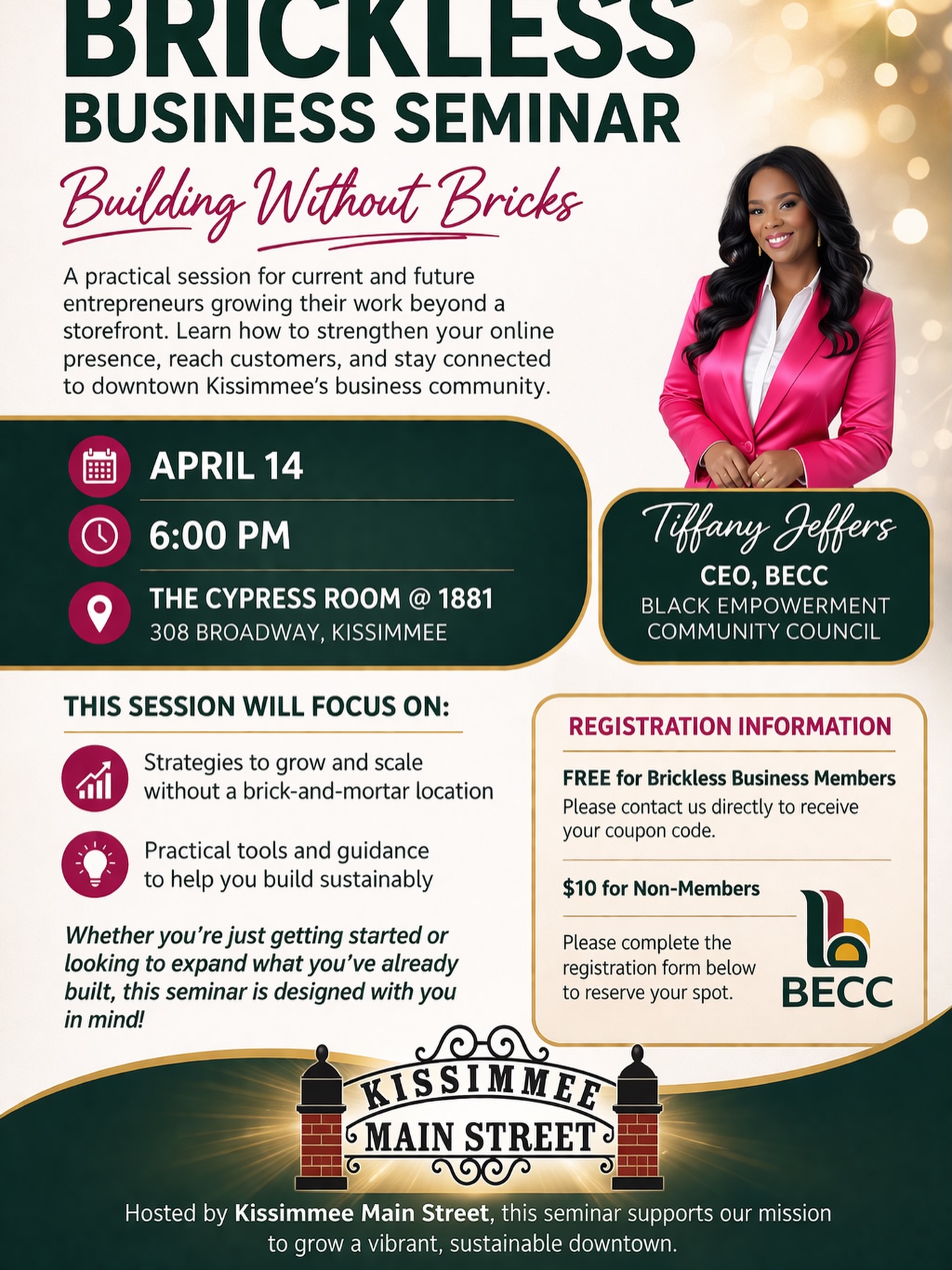Our President, Founder, and CEO is stepping on the stage and bringing real strategy with her 🔥
Tiffany Jeffers built BECC from the ground up with vision, execution, and community at the center. She has launched multiple businesses, created access where there was none, and continues to move the needle for entrepreneurs across Osceola County.
Now she’s sharing that blueprint.
Join her for the Brickless Business Seminar: Building Without Bricks, a practical session for entrepreneurs ready to grow beyond a storefront and build with intention.
April 14
6:00 PM
The Cypress Room @ 1881
308 Broadway, Kissimmee
This session will cover real strategies to grow and scale without a brick-and-mortar location, along with tools to help you build something sustainable and lasting.
Free for Brickless Business Members
$10 for Non-Members
Hosted by Kissimmee Main Street, this is about strengthening our local business community and creating pathways for growth right here in our city.
If you’re building, scaling, or trying to figure out your next move, this is where you need to be.
We’re creating access.
We’re building real businesses.
We’re doing it together. 🚀