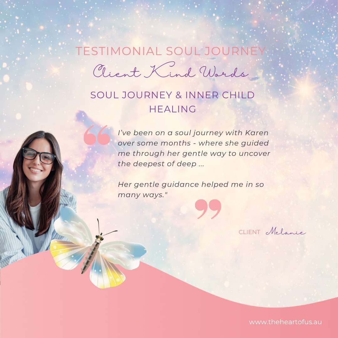 TESTIMONIAL SOUL JOURNEY
Client Kind Words
SOUL JOURNEY & INNER CHILD HEALING
I’ve been on a soul journey with Karen over some months - where she guided me through her gentle way to uncover the deepest of deep ...
Her gentle guidance helped me in so many ways."
Karen Curran | The Heart of Us
Artist | Storyteller | Transpersonal Therapist
www.theheartofus.au
Online courses, art & products and limited soul sessions