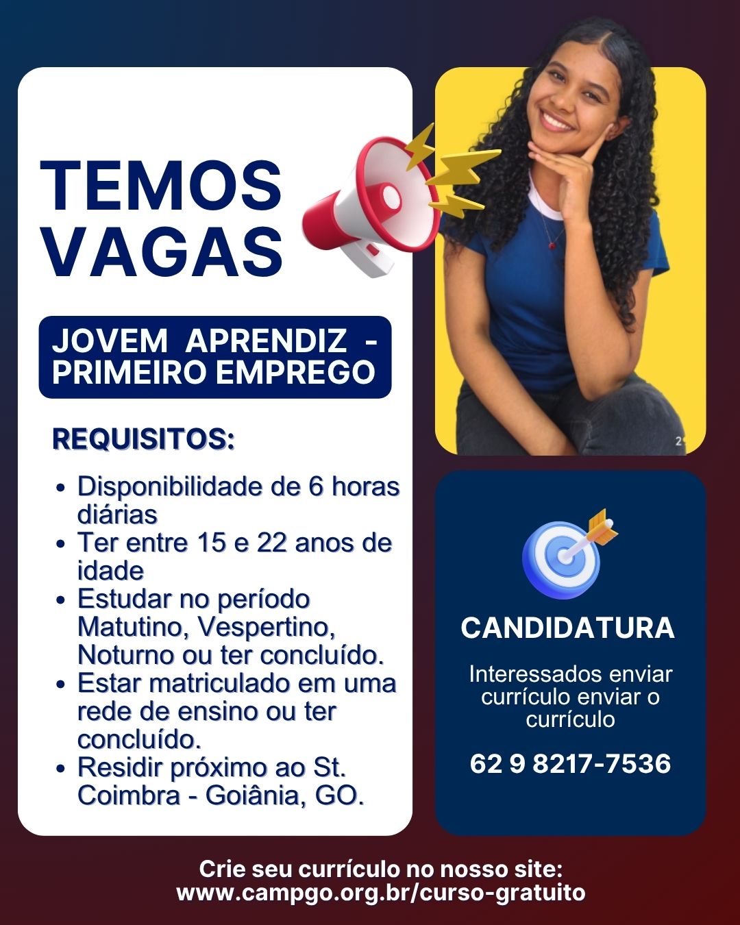 OPORTUNIDADE PARA JOVENS!
Estamos com vagas abertas para o programa Jovem Aprendiz 💼✨
Se você quer iniciar sua trajetória profissional, adquirir experiência e desenvolver novas habilidades, essa é a sua chance!
📌 Requisitos:
• Ter entre 15 e 22 anos
• Disponibilidade de 6 horas diárias
• Estar matriculado em uma instituição de ensino ou já ter concluído
• Residir próximo ao St. Coimbra - Goiânia, GO.
📲 Interessados devem enviar o currículo para:
(62) 9 8217-7536
🚀 Não perca essa oportunidade de crescer e construir seu futuro!