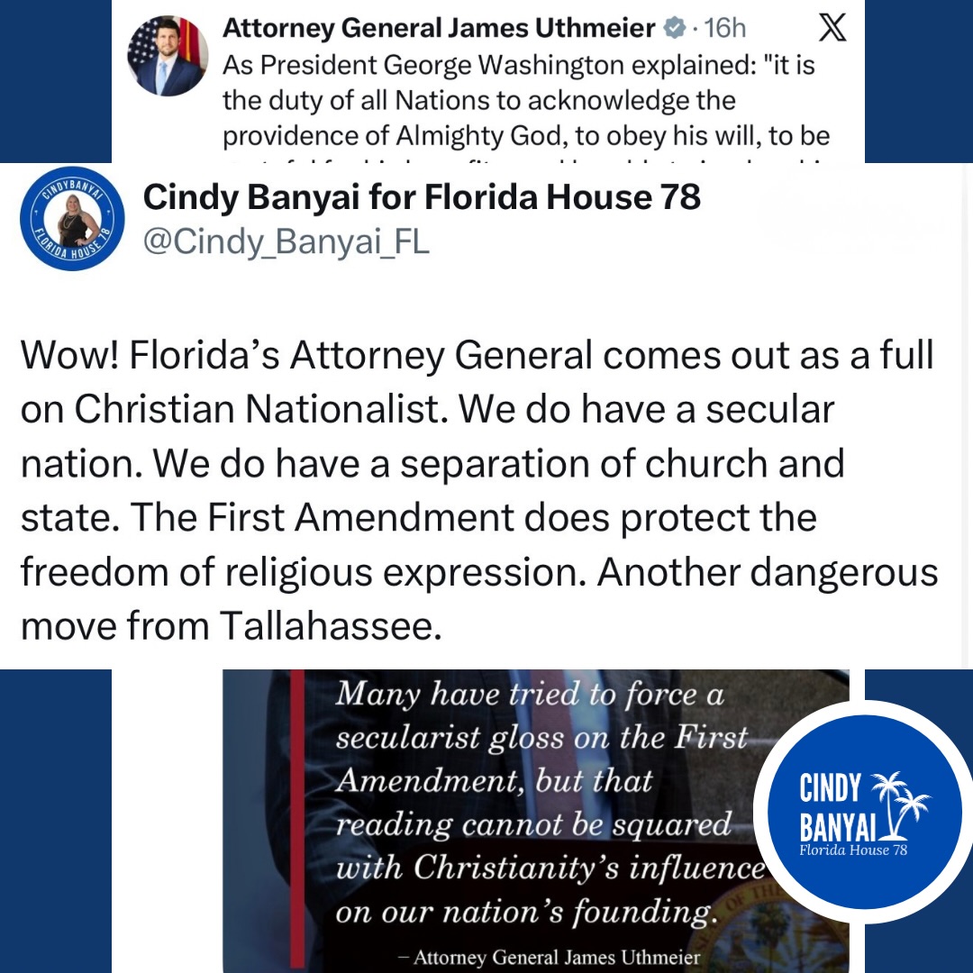 Florida Attorney General says government funds should go to religious institutions and the understanding of the separation of church and state is wrong. I reject this attempt to make Florida a Christo-fascist state. The Bill of Rights protect individual rights, it protects Christians. The government does not have a religion to protect individual freedoms. #hd78 #takebacktally #noshit #votecindy #election2026