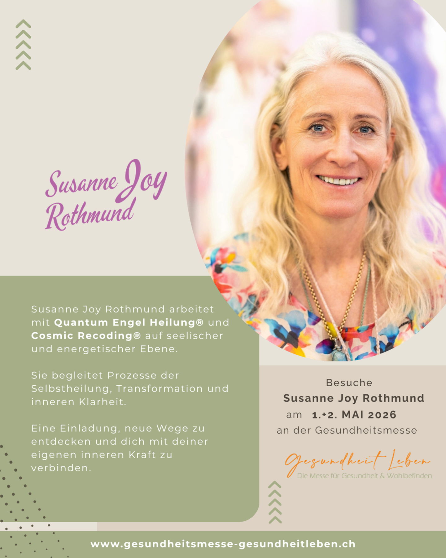 Susanne Joy Rothmund bringt mit Quantum Engel Heilung® und Cosmic Recoding® eine besondere Form der Energiearbeit an die Gesundheitsmesse in Rheinfelden.
Im Zentrum steht die Arbeit auf quantenphysischer und seelischer Ebene – mit dem Ziel, Hintergründe von Blockaden, Lebenskrisen oder körperlichen Themen sichtbar zu machen und neue Wege zu eröffnen.
Quantum Engel Heilung® kann dabei unterstützen, Ursachen zu erkennen, innere Prozesse anzustossen und Raum für Transformation und Wachstum zu schaffen. Mit Cosmic Recoding® begleitet Joy zusätzlich Prozesse der Selbstheilung und persönlichen Entwicklung.
An ihrem Stand hast du die Möglichkeit, diese Arbeit direkt zu erleben – unter anderem durch ein kostenfreies Engel-Energie-Fühlen sowie eine Tombola mit Büchern und CDs.
Eine Einladung, dich für neue Perspektiven zu öffnen und deine eigene innere Verbindung bewusster wahrzunehmen.
Lerne Susanne Joy Rothmund an der Gesundheitsmesse in Rheinfelden persönlich kennen.