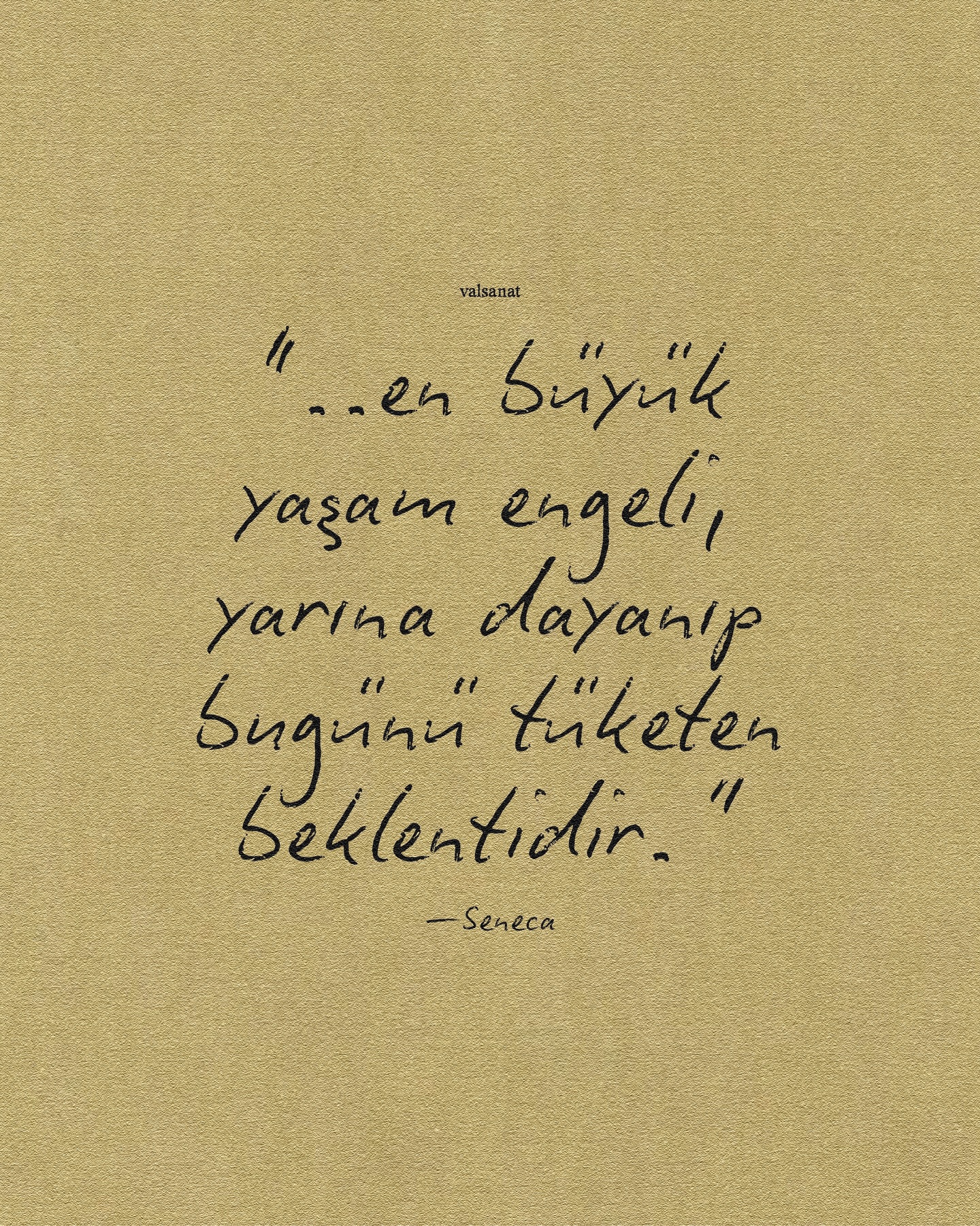 | Kimse zamana değer vermiyor, onu bedavaymış gibi, müsrifçe kullanıyorlar.
Mutlu Yaşam Üzerine – Yaşamın Kısalığı Üzerine, Seneca
•
•
•
#valsanat #seneca #felsefe #alıntı #kitap