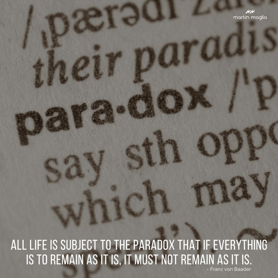 All life is subject to the paradox that if everything is to remain as it is, it must not remain as it is. - Franz von Baader #martinmaglia #mdi #sdi