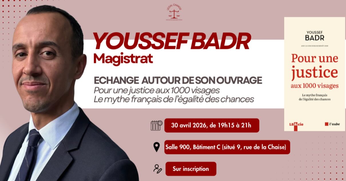 📚Rencontre avec Youssef Badr, magistrat
Legal Change a le plaisir de vous inviter à un échange avec Youssef Badr autour de son ouvrage « Pour une justice aux 1000 visages - Le mythe français de l’égalité des chances ».
Acteur reconnu des questions d’égalité des chances, Youssef Badr partagera son expérience, son parcours et les réflexions qui ont nourri son livre. À travers cet échange, il reviendra sur les défis d’accès aux professions juridiques et sa vision d’une justice plus représentative de la diversité de la société française.
🗓️Jeudi 30 avril 2026
🕖19h15 - 21h
📍Salle 900, bâtiment C (situé au 9 rue de la Chaise)
Inscription internes à Sciences Po: https://docs.google.com/forms/d/1JcSrLQdfy6lD5uoTBAbpiC34USp-vr0-L8moApLHBkw/edit
Inscription externes : https://docs.google.com/forms/d/1VeppFREOr9dnfLbKMf75kVeqexDFheBXf0oQA4kNM60/edit
Nous vous attendons nombreux pour ce moment d’échange !