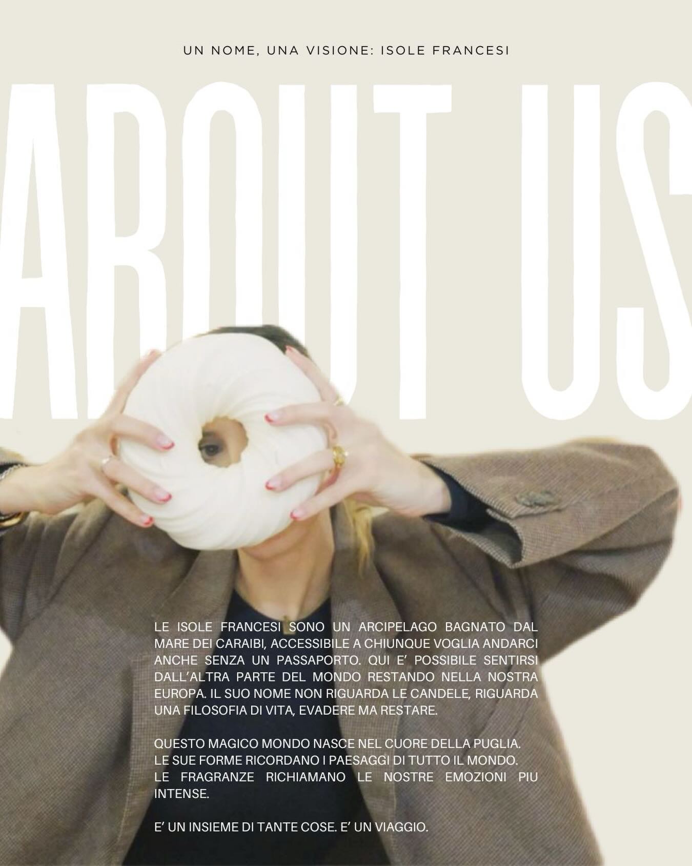 Molto spesso mi chiedono il significato del nome Isole Francesi.
È stato sempre un po difficile spiegarlo, per paura di sembrare banale o addirittura che per alcuni non abbia senso.
Ho provato a spiegare in due righe quello che è per me.
La verità è che nasce da una storia, e che dal primo momento che l’ho ascoltata ha fatto parte di me.
Non riguarda le candele, non le ha mai riguardate. È una filosofia, è un modo di essere, di percepire il mondo e chi siamo.
Vi succede mai di voler scappare lontano ma voler rimanere in qualche modo ? Di cercare un mezzo, un compromesso, una felicitá di mezzo, libera ma sicura?
Dal giorno in cui tutto è iniziato sono successe delle cose. Cose che mi hanno stupito, reso orgogliosa, mi hanno fatto crescere, ma soprattutto cose che non mi aspettavo.
Isole Francesi è stata una boccata d’aria, per farmi capire quanto un fuoco può restare sempre acceso se lo senti dentro.
Dietro non ci sono strategie, pensieri elaborati, semplicemente è stato spinto dalle mille correnti che lo hanno attraversato e da quello che mi piaceva.
È stato un gioco, e lo sarà sempre per me. Nonostante cresce, si alimenta, cambia forma. Lo avverto sempre con la spensieratezza e la naturalezza di chi abbraccia qualcosa che lo fa sentire bene.
Con questo post non voglio dire nulla di particolare, come al solito rompo gli schemi dei feed , delle programmazioni.
Pubblico un pensiero, perché oggi è più reale del solito e magari domani indosso altri pensieri e questo mi sembrerà strano e stupido.
Quindi se qualcuno, almeno una volta si è chiesto del perché di questo nome , spero che oggi girovagando si ritrovi questo post e si senta semplicemente sazio di una domanda che si poneva da tempo.
Se invece per qualcun’altro è privo di ogni tipo di interesse, è naturale è comprensibile. Comprendo che non sia normale porsi mille domande su ogni singola cosa come tendo a fare spesso io, anche se una volta ho sentito dire che curiosità è cultura, e non la curiosità cattiva ma quella sana , di chi vuole conoscere , capire chi c’è dietro e continuare a camminare con un bagaglio più grande.
Monologo finito, vvb 🤍
Isole Francesi