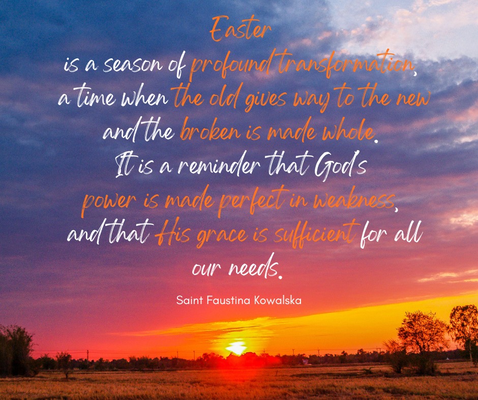 Easter
is a season of profound transformation,
a time when the old gives way to the new and the broken is made whole.
It is a reminder that God’'s
power is made perfect in weakness,
and that His grace is sufficient for all our needs.