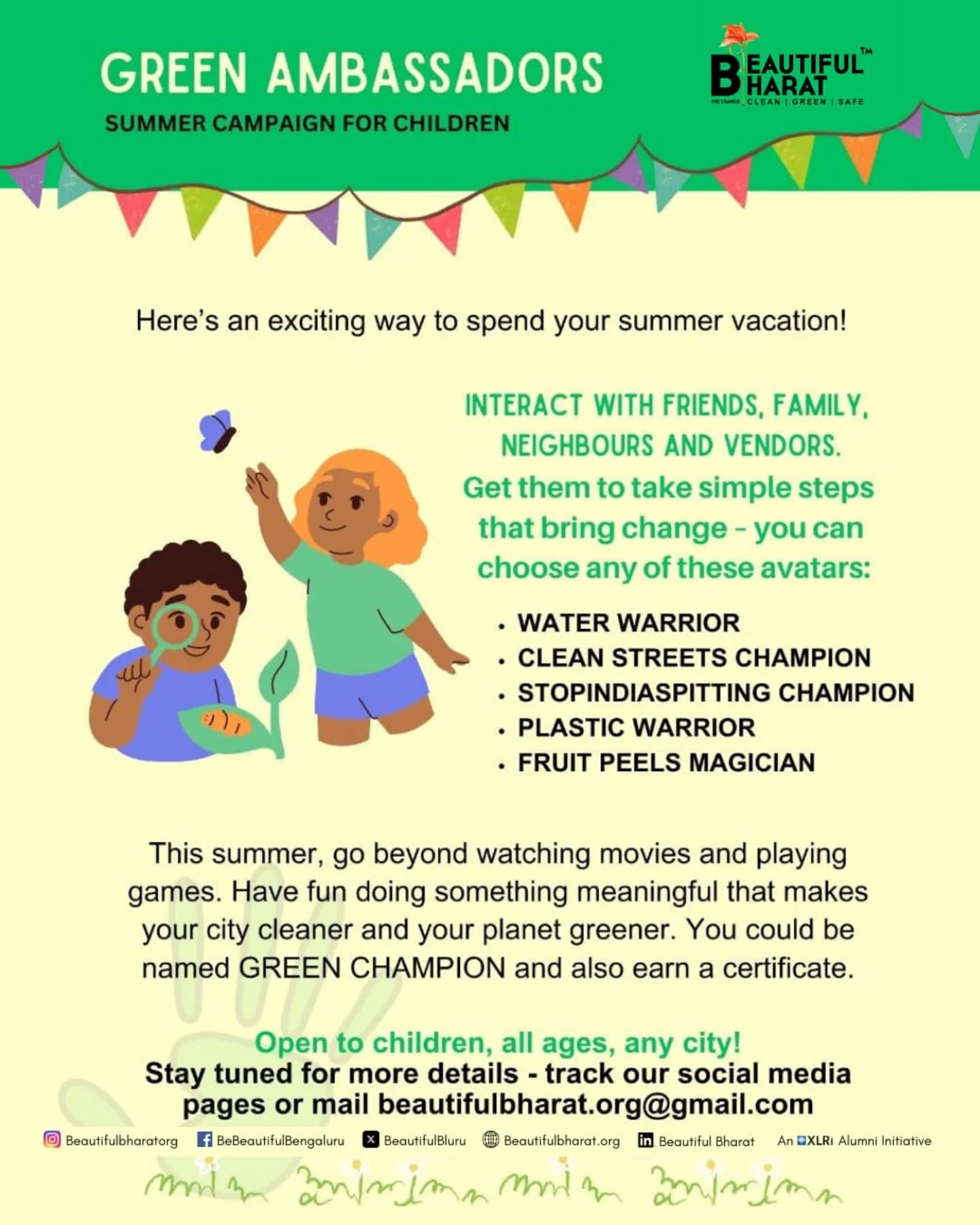 Calling all children! Summer holidays are here, which means it is time for a whole lot of fun. This year, we suggest having fun with a twist. And the twist is: to have fun while also helping our Mother Earth remain clean and green.
Repeating our Green Ambassadors Summer Campaign, where children can choose to wear different hats depending on their interests, and contribute in a meaningful manner from whichever city they are in.
You can do fun projects that convert fruits peels magically to lovely smelling organic cleaners, or learn interesting ways to save water, to reduce plastic, litter or spitting on your streets - small steps that bring immediate change to cleaner surroundings. You will play your part towards the dream of a Beautiful Bharat.
Stay tuned for details, with a poster coming up each day. We intend to add on more to the series with exciting ideas that children can try, and get their friends and families to start too.
Happy Holidays!
#GreenAmbassadors #BeautifulBharat #changemakers
#summervacations
#StopIndiaSpitting