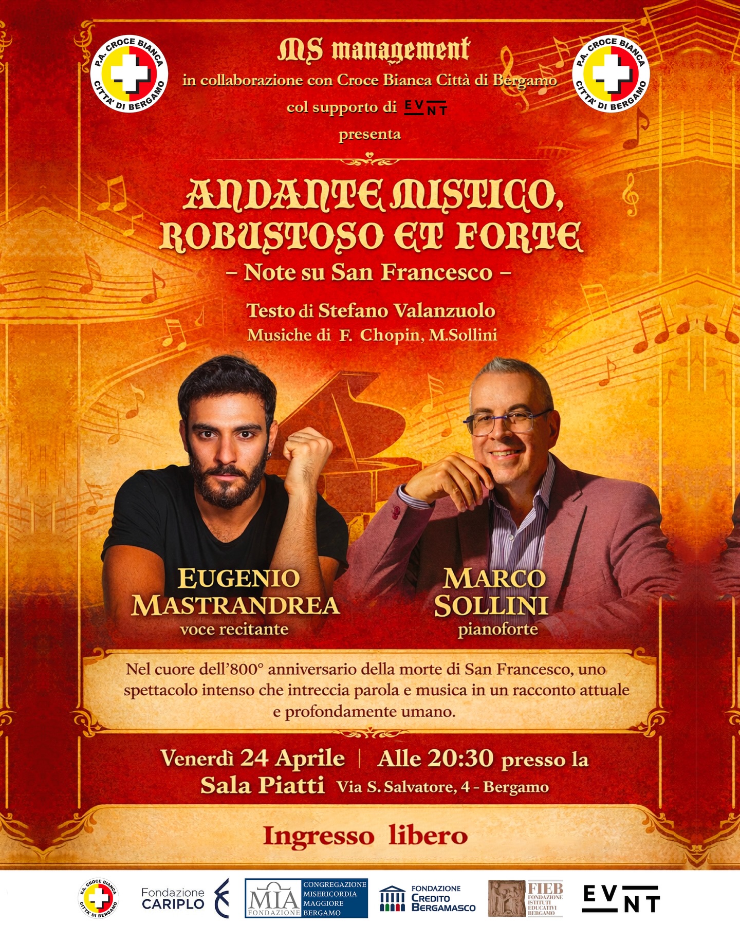 ✨ Una serata dove parola e musica si intrecciano
Venerdì 24 aprile alle 20:30, la Sala Piatti di Bergamo apre le porte a “Andante mistico, robustoso et forte – Note su San Francesco”.
Uno spettacolo che esce dalle narrazioni convenzionali: non un racconto celebrativo, ma uno sguardo umano, attuale sulla figura di Francesco. Parola e musica si fondono in un flusso continuo. 
Sul palco, Eugenio Mastrandrea e Marco Sollini costruiscono un’esperienza che non si limita all’ascolto.
L’evento è organizzato da MS Management, in collaborazione con Croce Bianca Città di Bergamo, con il supporto di EVNT.
🎶 Un tempo sospeso, fuori dal rumore
📍 Sala Piatti, Bergamo
🕰️ Ore 20:30
🎟️ Ingresso libero
Ci vediamo lì.