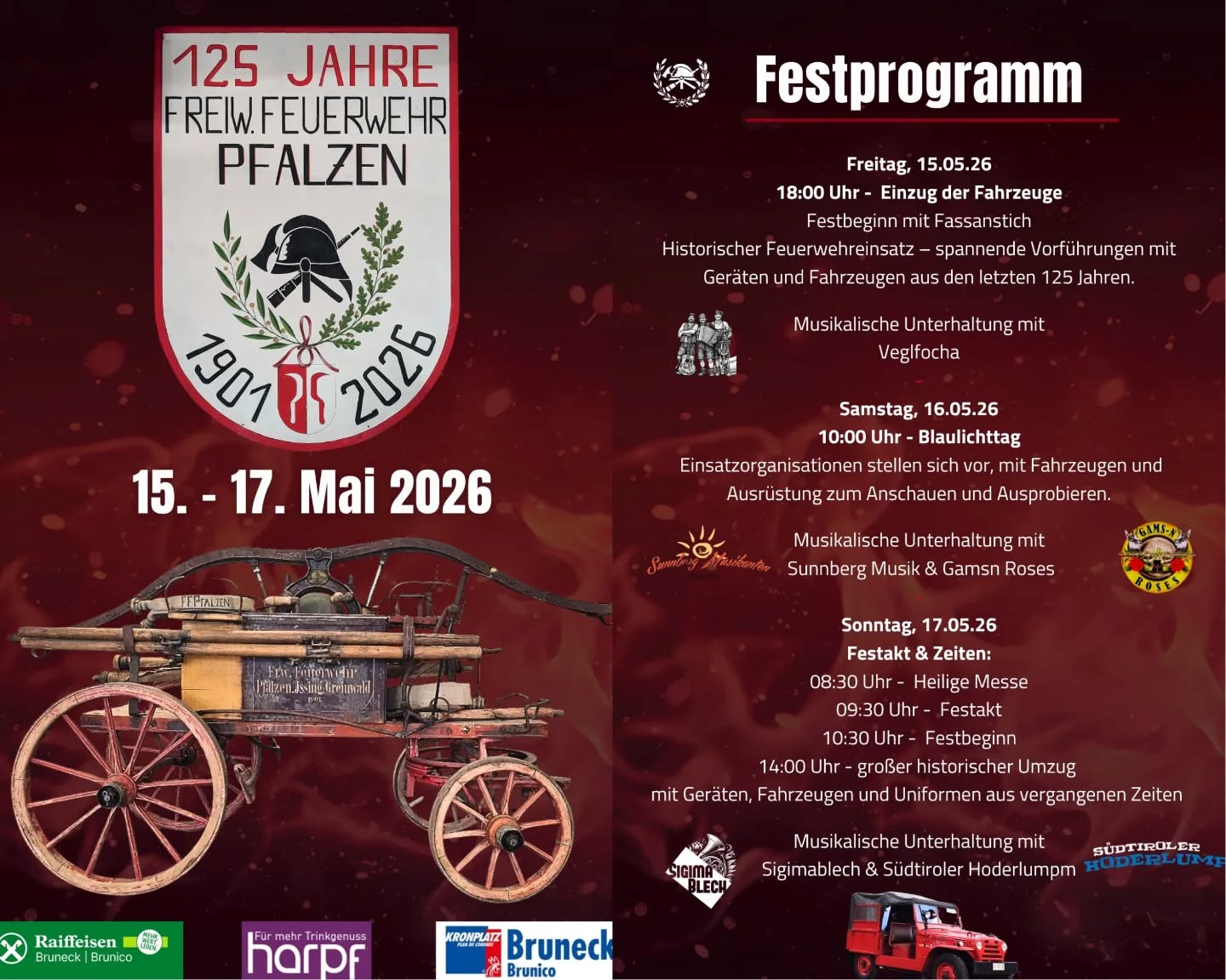 🎉 𝟏𝟐𝟓 𝐉𝐚𝐡𝐫𝐞 𝐅𝐅 𝐏𝐟𝐚𝐥𝐳𝐞𝐧 – 𝐒𝐞𝐢 𝐝𝐚𝐛𝐞𝐢! 🚒🔥
Wir laden euch herzlich zu unserem Festwochenende ein – mit spannenden Programmpunkten, Musik und guter Stimmung!
𝐅𝐫𝐞𝐢𝐭𝐚𝐠, 𝟏𝟓.𝟎𝟓.𝟐𝟔
⏰ 18:00 Uhr – Einzug der Fahrzeuge
🍺 Festbeginn mit Fassanstich
🚒 Historischer Feuerwehreinsatz – spannende Vorführungen mit Geräten und Fahrzeugen aus den letzten 125 Jahren
🎶 Musikalische Unterhaltung mit die Veglfocha
𝐒𝐚𝐦𝐬𝐭𝐚𝐠, 𝟏𝟔.𝟎𝟓.𝟐𝟔
⏰ Ab 10:00 Uhr – Blaulichttag
👨🚒 Einsatzorganisationen stellen sich vor – mit Fahrzeugen und Ausrüstung zum Anschauen und Ausprobieren
🎶 Musikalische Unterhaltung mit den Sunnberg Musikanten und ab 17:00 Uhr Gams'n Roses
𝐒𝐨𝐧𝐧𝐭𝐚𝐠, 𝟏𝟕.𝟎𝟓.𝟐𝟔
⛪ 08:30 Uhr – Heilige Messe
🎖️ 09:30 Uhr – Festakt
🎉 10:30 Uhr – Festbeginn
🚒 14:00 Uhr – Großer historischer Umzug mit Geräten, Fahrzeugen und Uniformen aus vergangenen Zeiten
🎶 Musikalische Unterhaltung mit Sigima BLECH und den Südtiroler Hoderlumpm
👉 Kommt vorbei und feiert mit uns – wir freuen uns auf euch!