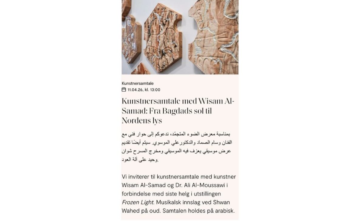 Artist Talk ” From Baghdad’s sun to the northern lights “ 🇮🇶☀️ 🇳🇴🌌
With Dr. @alimuosswi
Music: @shwan_wahed 🎶🎵
11.04.2026
13:00–14:00
@kunstnerforbundet
📍Kjeld Stubs gate 3, 0160 Oslo
The conversation will be held in Arabic
حوار فني
من شمس بغداد إلى أضواء الشمال 🇳🇴 ☀️🇮🇶🌌
مع د. علي الموسوي
موسيقى: شوان واحد
11.04.2026
13:00–14:00
جمعية الفنانين النرويجيين
الحوار باللغة العربية