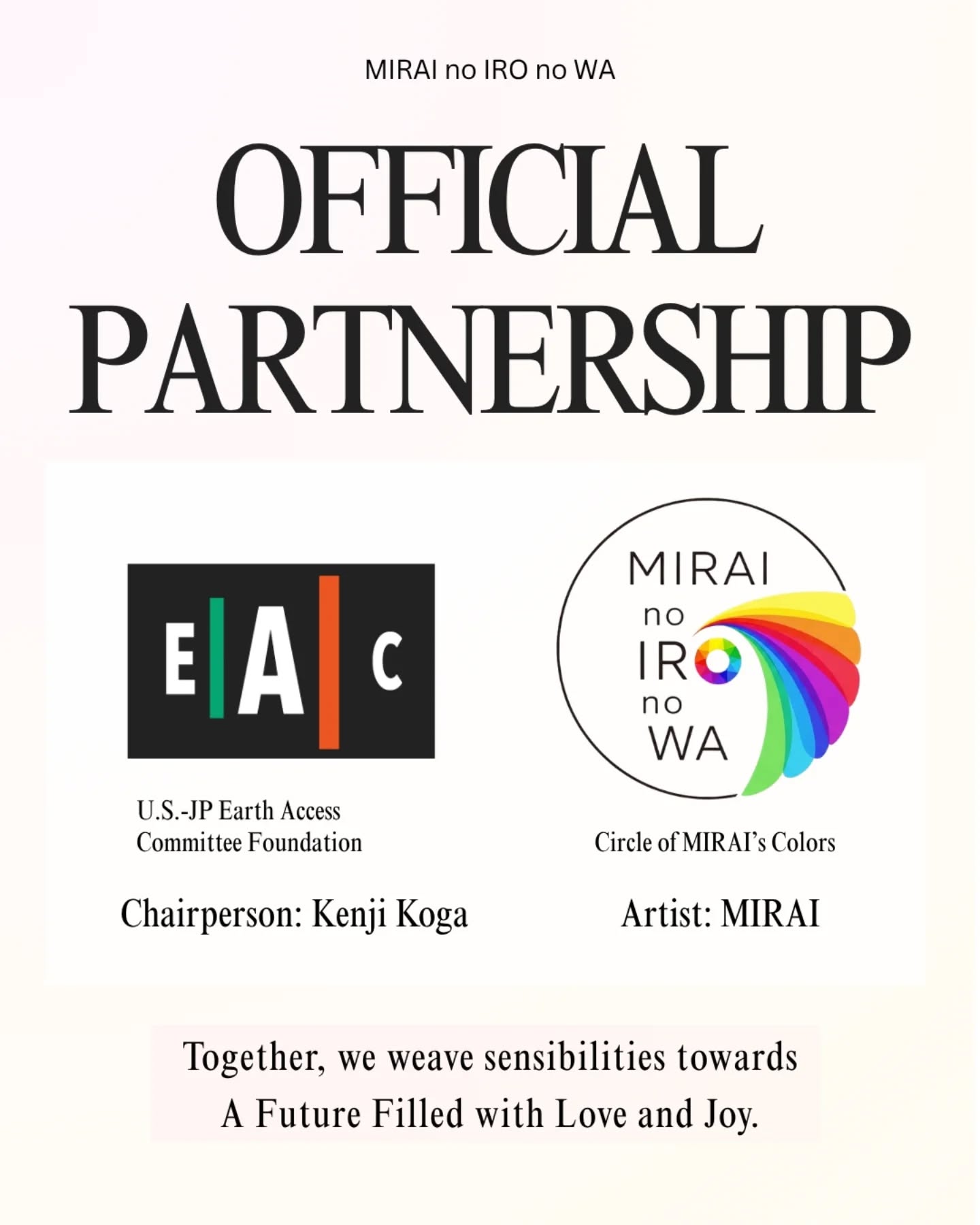 【Official Announcement】Partnership Agreement with USA-JP Earth Access Committee
We are honored to announce that "MIRAI no IRO no WA" has officially partnered with the USA-JP Earth Access Committee (EAC).
Inspired by the legacy of the late Sadako Ogata, the EAC is a visionary organization dedicated to global peace through the power of art. Together with Chairperson Kenji Koga, we are committed to manifesting our central theme: "A Future Filled with Love and Joy."
This coloring movement is more than just an art event. It is a silent movement for peace—where each participant imagines their own future and weaves (TSUMUGU) a cycle of love and joy across the globe.
The future is not something we wait for; it is something we color and weave with our own hands.
Alongside Chairperson Koga and the EAC, a new journey begins here to connect the world toward "A Future Filled with Love and Joy."
________________
【公式発表】パートナーシップ締結のご報告
この度、「MIRAI no IRO no WA」は、一般財団法人 日米アースアクセス委員会(EAC)を公式パートナーとして迎えたことを発表いたします。
EACは、故・緒方貞子氏が提唱した「人間の安全保障」の精神をアートの力で継承し、国際的な平和構築に寄与し続けている、高い志を持つ団体です。
本プロジェクトは、同委員会 理事長 古賀 賢治 氏と共に、私たちが掲げるテーマである「愛と喜びに満ちた未来」の実現に向けて、その歩みを加速させてまいります。
私たちが取り組む「ぬりえ」という活動は、単なるアートイベントではありません。一人ひとりが自らの未来を想像し、色を置く。それは、世界中に「愛と喜びの循環」を紡いでいく平和活動です。
未来は、待つものではなく、自らの手で彩り、紡いでいくもの。
古賀理事長、そしてEACと共に、世界を「愛と喜びに満ちた未来」へと繋ぐ新たな航海が、ここから始まります。
#EAC #MIRAInoIROnoWA #Loveandjoy #partnership #MIRAIColoringFestival