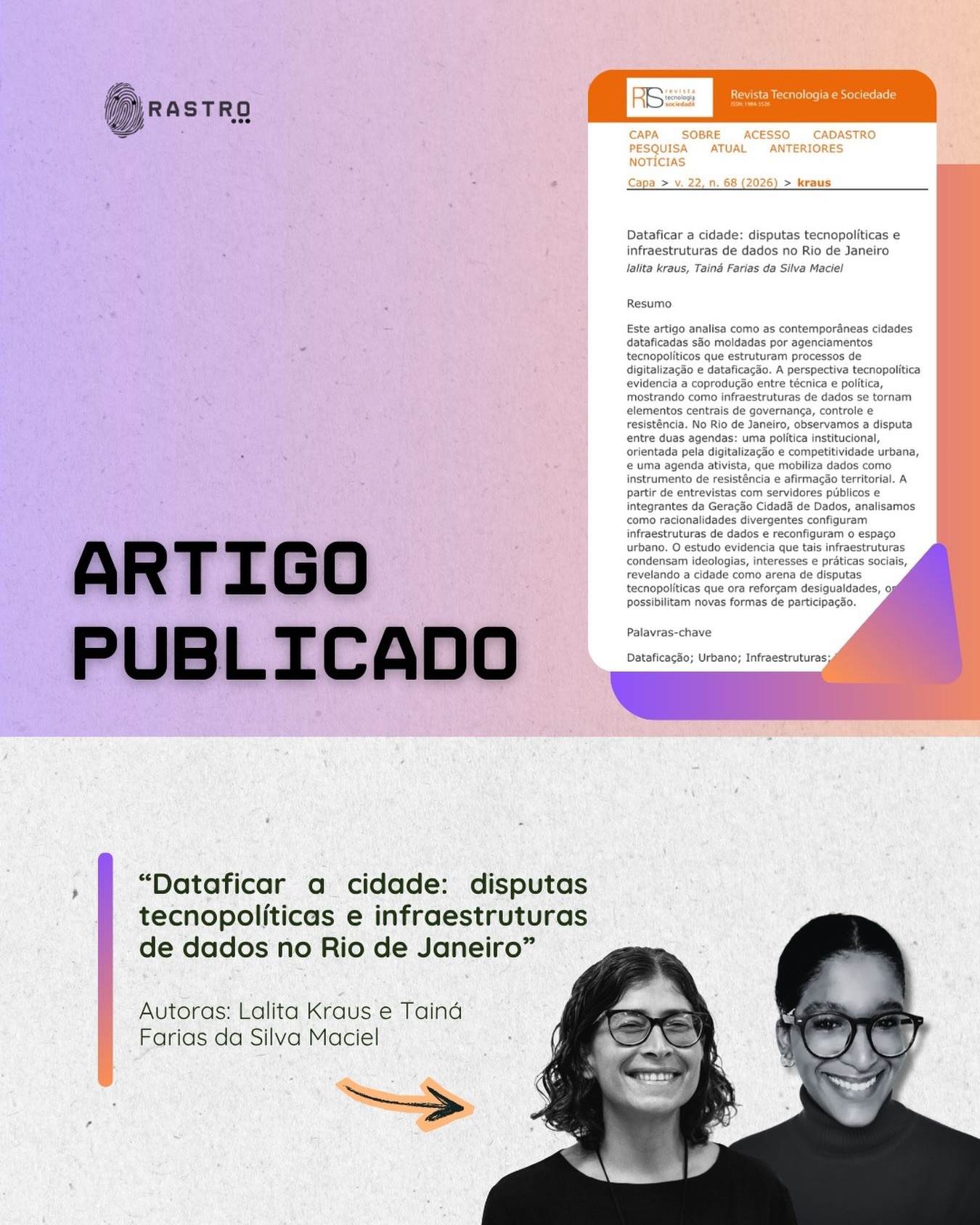 Novo artigo publicado na Revista Tecnologia e Sociedade!
Em “Dataficar a cidade: disputas tecnopolíticas e infraestruturas de dados no Rio de Janeiro”, as integrantes do Grupo Rastro Lalita Kraus e Tainá Farias analisam como a dataficação urbana é atravessada por disputas tecnopolíticas.
O artigo evidencia a tensão entre políticas institucionais voltadas à digitalização e à competitividade urbana e iniciativas ativistas que mobilizam dados como ferramenta de resistência e afirmação territorial.
As autoras mostram como as infraestruturas de dados condensam interesses, ideologias e práticas sociais que podem tanto reforçar desigualdades quanto abrir novas possibilidades de participação.
🔗 Acesse o artigo completo pelo link na bio!