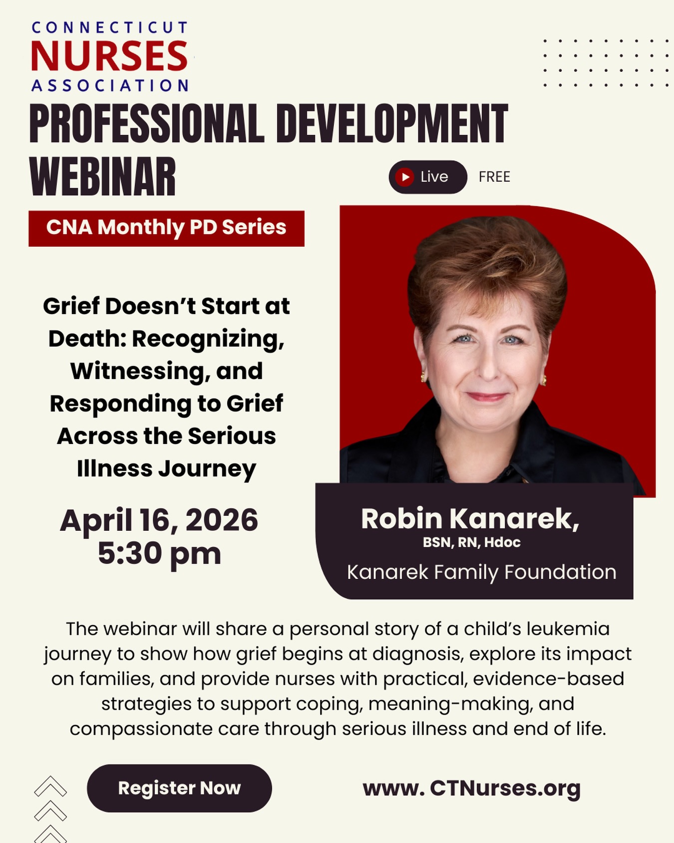 Our next webinar offering:
Grief Doesnāt Start at Death: Recognizing, Witnessing, and Responding to Grief Across the Serious Illness Journey
FREE Virtual Webinar
April 16, 2026 at 5:30 pm
Grief often begins long before deathāsometimes at the moment of a serious diagnosis. In this
heartfelt lecture, the presenter shares her familyās journey caring for her son David, who faced
leukemia for five years, highlighting the emotional, behavioral, and spiritual challenges
children and families experience from diagnosis through end-of-life. Attendees will explore the
impact of serious illness on families, including spiritual distress, coping, and the search for
meaning.
The session integrates evidence-based frameworks, including Kubler-Rossās stages of grief,
David Kesslerās individualized approach, and Viktor Franklās principles of meaning-making,
emphasizing that grief is non-linear, unique to each person, and requires validation and
support. Nurses will learn practical strategies to recognize, witness, and respond to grief,
integrate palliative care, foster resilience, and help families find hope and meaning amid
profound loss.
By blending moving personal narrative with professional guidance, this lecture equips nurses
with actionable tools to support families navigating life-altering illness, while honoring the
humanity, dignity, and enduring legacy of those they care for.