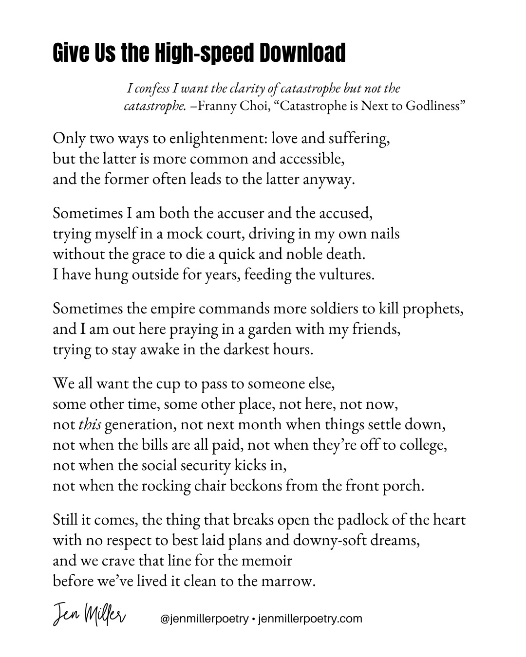 It's #NaPoWriMo Day 13. Western culture wants quick, easy answers. Something we can package and monetize. Enlightenment on a weekend spiritual retreat in Bali. We've never sat too easily with paradox. Suffering does not make sense, and so we do our best not to look too deeply into its eyes. We rarely allow it to crack us open into a more compassionate, nondual way of seeing. Choi expressed it perfectly in wanting the clarity but not the pain that becomes before it. It's always so much harder to say, "Not my will, but thine." โ
โ
Thanks to @kiki_poetry for the line prompt I used in the epigraph. โ
โ
#poetrycommunity #poetsofinstagram #poetryisnotdead #spilledink #instapoetry #poetrylovers #writersofig #poetrypage #poetscorner #voicesofpoets #poetryprompts #spiritualpoetry #jenmillerpoetry