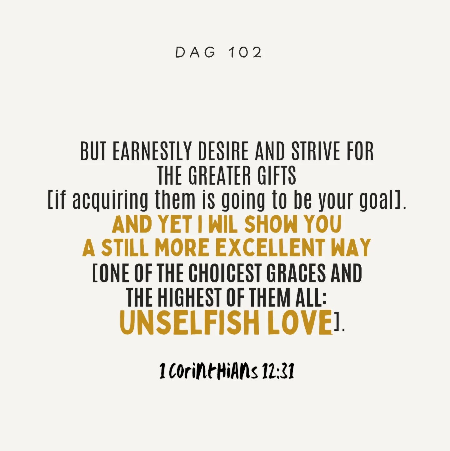 Maar beywer julle met die oog op die beste gawes; en ek wys julle 'n nog uitnemender weg.
I Korintiërs 12:31