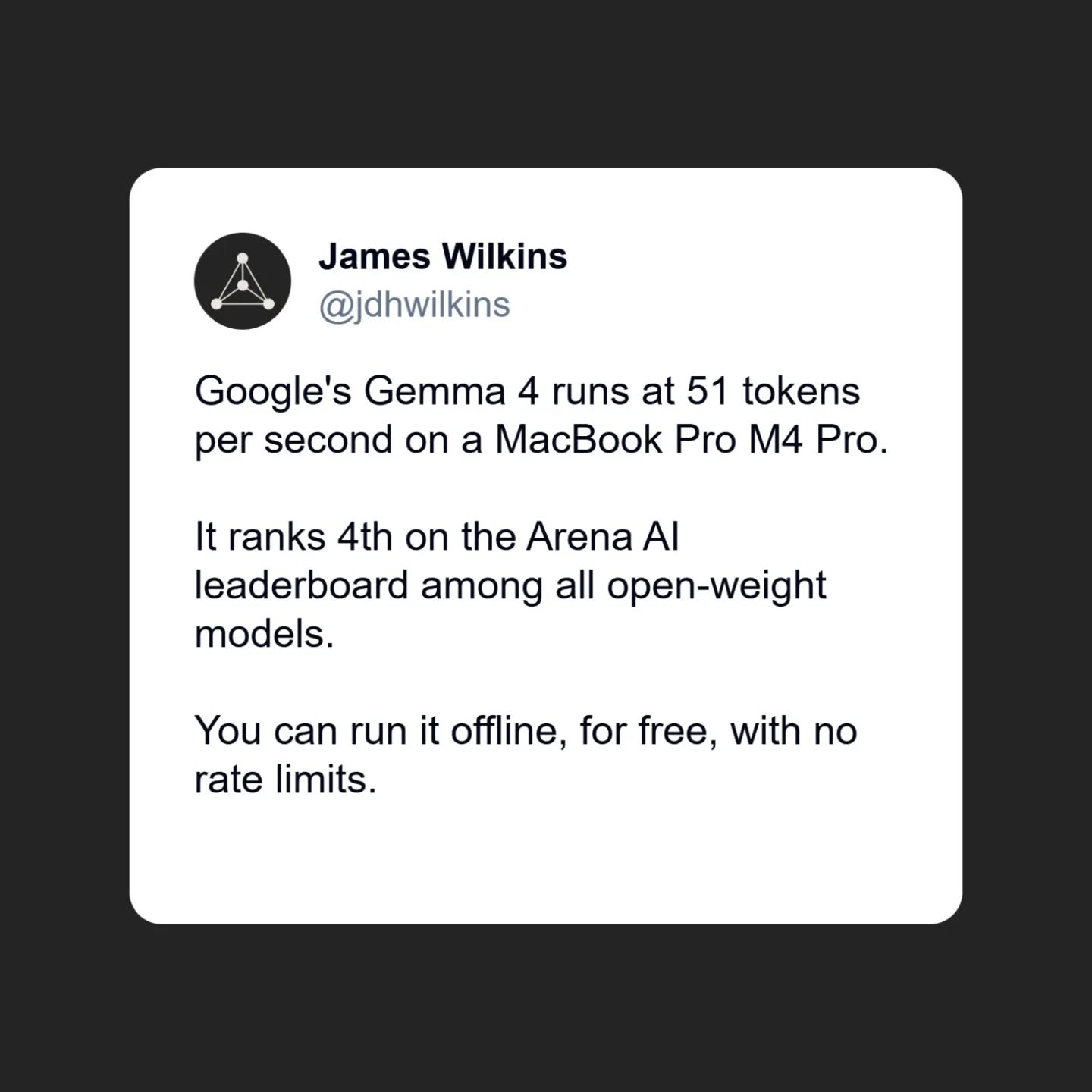 Google's Gemma 4 runs at 51 tokens per second on a MacBook Pro M4 Pro, ranks 4th among all open-weight models, and is free to use commercially.
It handles vision, audio and a 256,000-token context window natively. The 26B mixture-of-experts variant activates only 3.8B parameters per token, keeping it fast without sacrificing accuracy. Practical uses include code review without data leaving your machine, offline transcription and agentic tasks without rate limits. It is available now on Ollama, LM Studio, Hugging Face and Google AI Studio.
Read more at the link in my bio
#google #gemini #ailiteracy #AITools