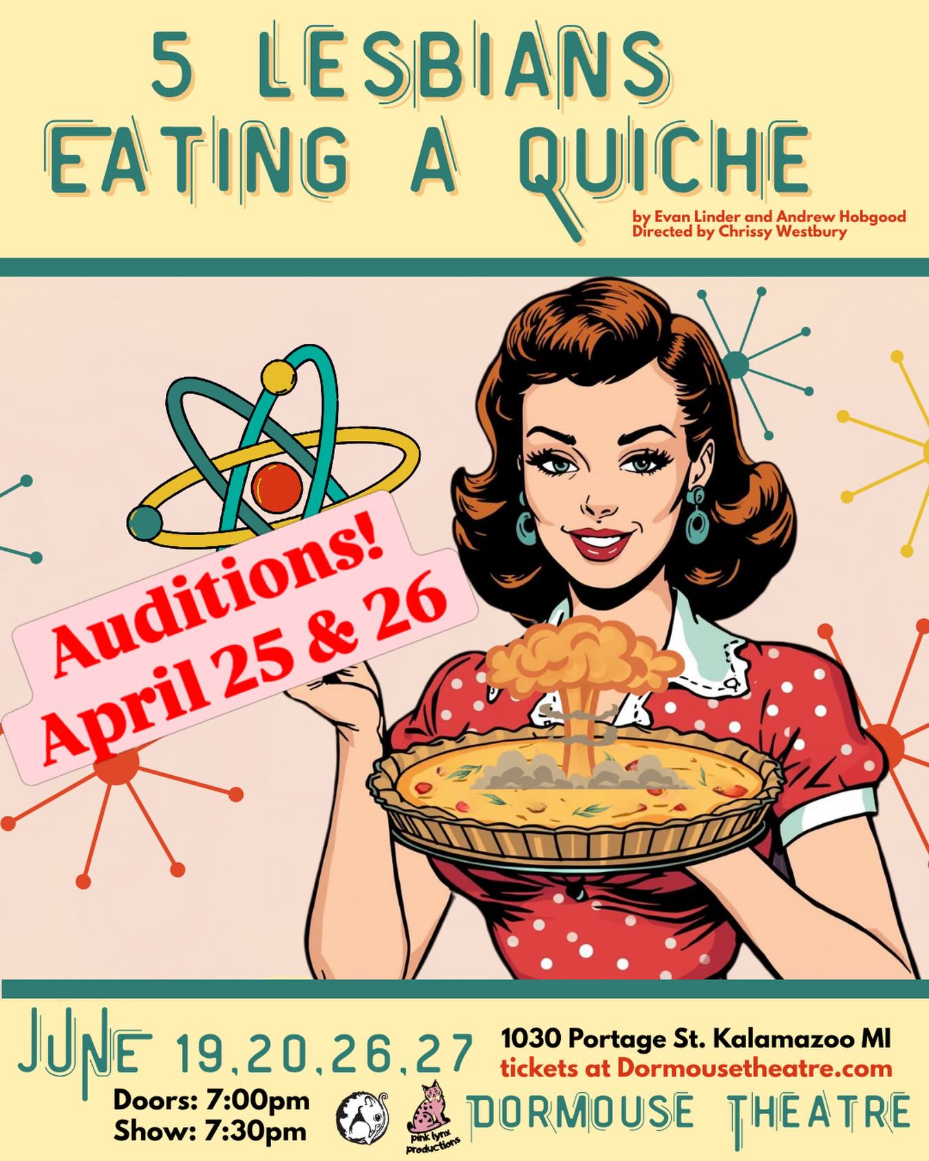 Auditions
April 25th at 5:30
April 26th at 1pm
1030 Portage St.
Sides will be provided
Summary
It’s 1956 and The Susan B. Anthony Society for the Sisters of Gertrude Stein are having their annual quiche breakfast. As the assembled “widows” await the announcement of the society’s prize-winning quiche, the atomic bomb sirens sound! Has the Communist threat come to pass? How will the “widows” respond as their idyllic town and lifestyle faces attacks? Winner of the 2012 NYC International Fringe Festival as Best Overall Production, 5 Lesbians Eating A Quiche is a tasty recipe of hysterical laughs, sexual innuendoes, unsuccessful repressions, and delicious discoveries.
History
5 Lesbians Eating a Quiche was first presented by The New Colony, under Co-Artistic directors Andrew Hobgood and Evan Linder and producing director Will Rogers, at Dank Haus in Chicago, Illinois, on June 24, 2011. It was directed by Sarah Gitenstein. This production was subsequently presented in New York City at the 2012 New York International Fringe Festival, before transferring to the SoHo Playhouse, off-Broadway, on October 20, 2012.