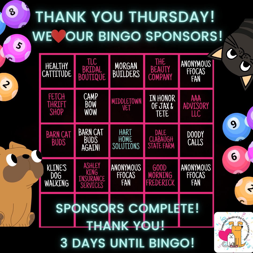 We have all of our sponsors for Bingo and are set to go! Thank you SO much this Thursday and every day to all of these generous folks! We hope you will support them as they have supported us!
Only a few tickets left for Sunday's $200 winning games so get your tickets while they are still here and help our homeless pets at @fredcoanimalshelter!
https://FFOCASBINGO2026.eventbrite.com
@tlcbridal @barncatbuds @fetchthriftshop @campbowwowfrederickmd @thebeautycompanysalonspa @goodmorningfrederick @doodycallsfrederick @klinesdogwalking @ashleykinginsurancesvcs @morganbuildersllc @middletownvetclinic
https://www.harthomesolutionsllc.com/
#bingo #goalmet #shelterpets #animalshelterbingo #getyourtickets #sundayfun #threemoredays #pets #homelesspets #winbig #bingosunday #getyourtickets #frederickmdbingo #bingo
