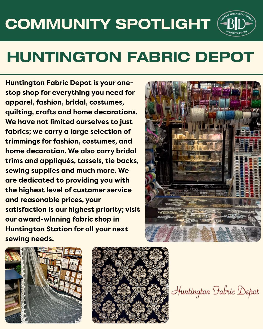 Today, we are spotlighting Huntington Fabric Depot!
.
"Huntington Fabric Depot is your one-stop shop for everything you need for apparel, fashion, bridal, costumes, quilting, crafts and home decorations. We have not limited ourselves to just fabrics; we carry a large selection of trimmings for fashion, costumes, and home decoration. We also carry bridal trims and appliqués, tassels, tie backs, sewing supplies and much more. We are dedicated to providing you with the highest level of customer service and reasonable prices, your satisfaction is our highest priority; visit our award-winning fabric shop in Huntington Station for all your next sewing needs."
.
Visit them at 1949 New York Avenue, Huntington Station, NY 11746, and learn more at www.huntingtonfabricdepot.com!
.
#fabric #fabricdepot #fashion #costumes #decorations #sewing #localbusiness #huntingtonstation #longisland