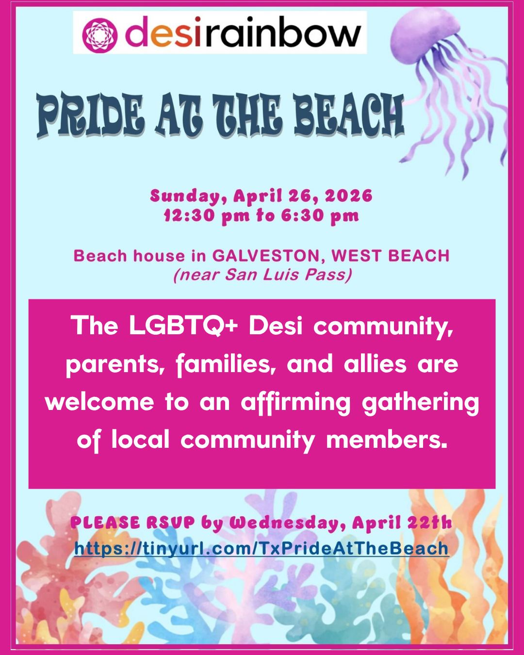 💓 We invite you to join us for a community get together on Sunday April 26, 2026, 12:30-6:30pm, in Galveston, TX, for Desi LGBTQIA+ folks, their parents and families and allies! Please complete the google form to confirm your attendance at the event: tinyurl.com/TxPrideAtTheBeach. All information requested is for planning purposes and will never be shared with other organizations or entities.
🖥️ For more information, please contact info@desirainbow.org. Details on the exact location will be emailed after registration.