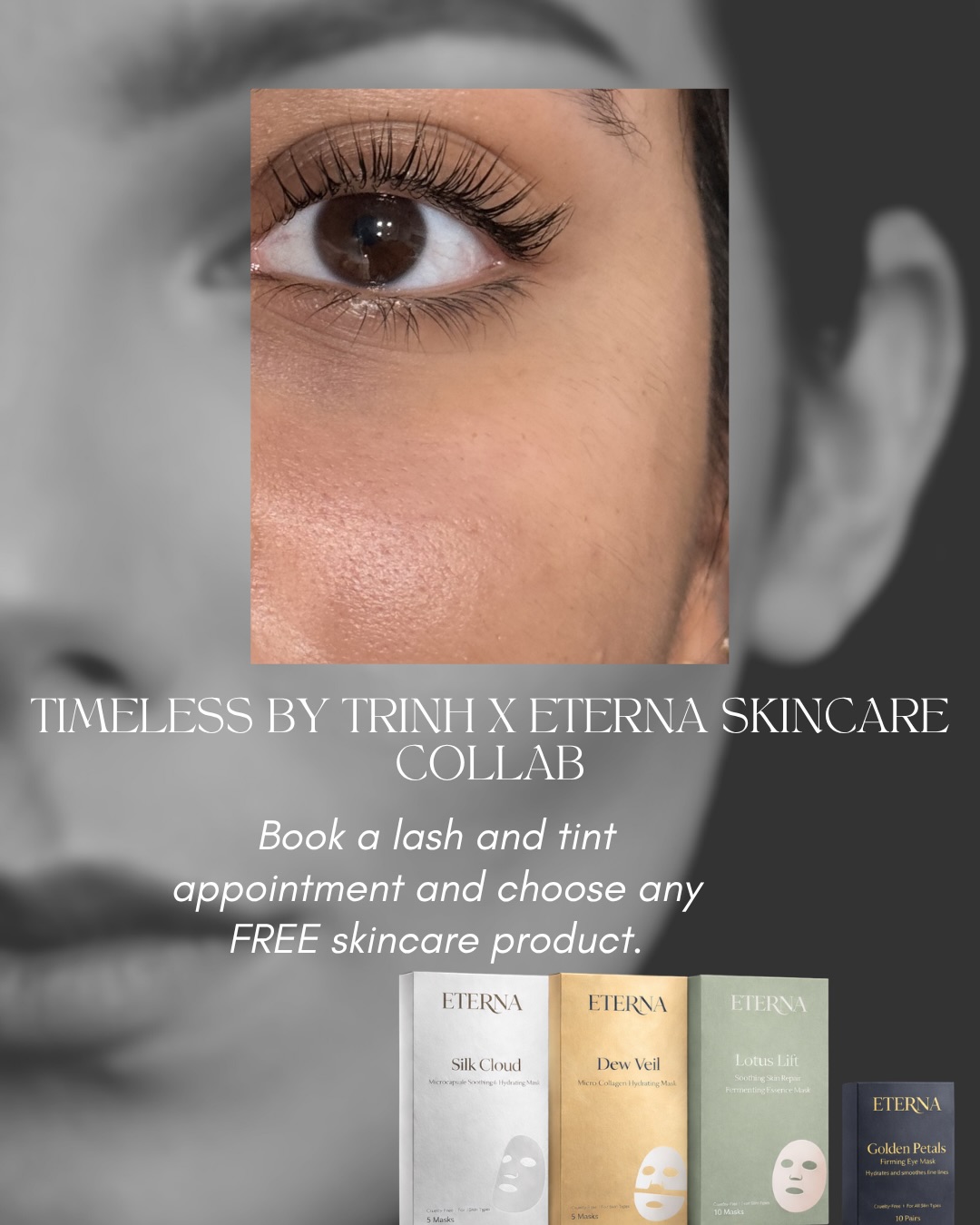 COLLAB ALERT!!
Timeless by Trinh X Eterna beauty skin
For limited time, enjoy a complimentary skincare gift from Eterna beauty skin when you book a lash lift and tint appointment with me.
I’m soooo excited to introduce this collab that has been in the works for a while now.
DM for more information on what is included in this offer.
For limited time only!!! Don’t miss out.
#torontobeauty #torontolashlift #torontolashes