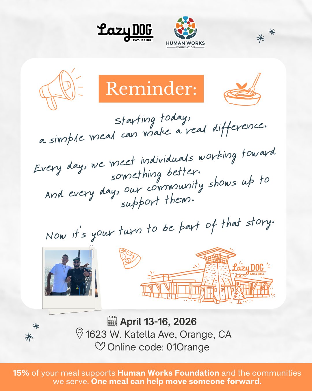 Some choices feel small, but can mean something more.
This week, choosing where you eat can help support real people working toward stability, opportunity, and a better future.
Join us at Lazy Dog in Orange Today April 13 to 16, where 15% of your meal goes back to Human Works Foundation.
📍 1623 W. Katella Ave, Orange, CA
#HumanWorks #DineForACause #CommunityImpact #GiveBack #SupportLocalOC #OrangeCounty