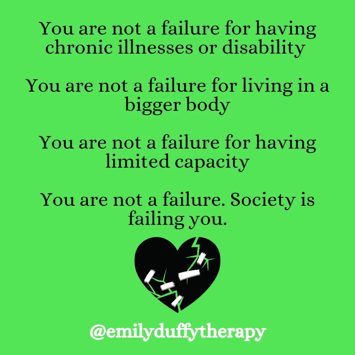 You are not a failure đ
I've been thinking about how so many of us who don't fit in the societal norms box end up feeling like there's something wrong with us....and so I wrote the below on threads and it resonated with many so I'm now sharing it here!
You are not a failure for having chronic illnesses or disability
You are not a failure for living in a bigger body
You are not a failure for having limited capacity
You are not a failure. Society is failing you.
You matter, always â¨ď¸
#emilyduffytherapy #chronicillness #disability #youmatter #therapist