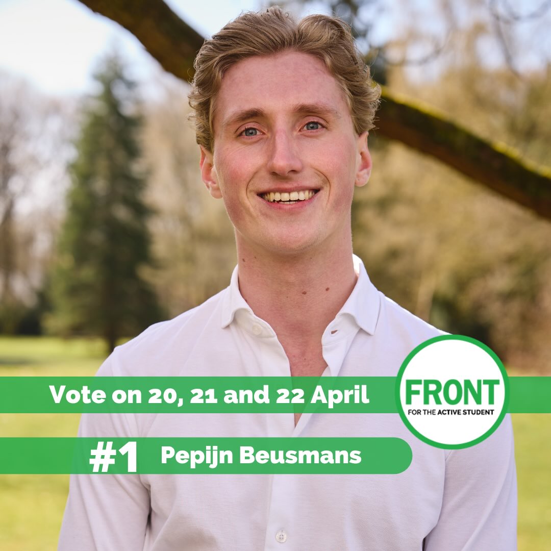 𝐈𝐧𝐭𝐫𝐨𝐝𝐮𝐜𝐢𝐧𝐠 𝐨𝐮𝐫 𝐜𝐚𝐧𝐝𝐢𝐝𝐚𝐭𝐞𝐬! 💚
Today we introduce #1: Pepijn Beusmans
Pepijn is 21 years old and currently a third-year Economics and Business Economics student. In addition to his studies, he is an active member of T.S.V. Plato and fraternity Vatos, where he currently serves as chairman. Furthermore, he is involved with Front’s student participation association and is co-organizing the student festival Dichtgetikt this year together with other students.
Through his own experiences, Pepijn has seen how much personal development takes place when students are active alongside their studies. This is exactly why he believes the university should offer more space and flexibility for such engagement. In his view, studying should not only be about earning ECTS, but also about personal growth and development.
More specifically, he believes that education must become more accessible and flexible. For instance, lectures should be available online by default, ensuring that students who are unable to attend physically can still follow the material.
In addition, Pepijn believes the university should embrace the rise of AI rather than restrict it. Students should be taught how to use AI in an effective and responsible way. In his view, responsible AI use should therefore become a standard part of academic skills training in the first year of every bachelor’s programme.
He aims to contribute to a university where students not only study, but also have the opportunity to develop themselves broadly.
Do you agree with Pepijn and want him to represent you in the University Council?
Vote #1 on 20, 21, and 22 April!