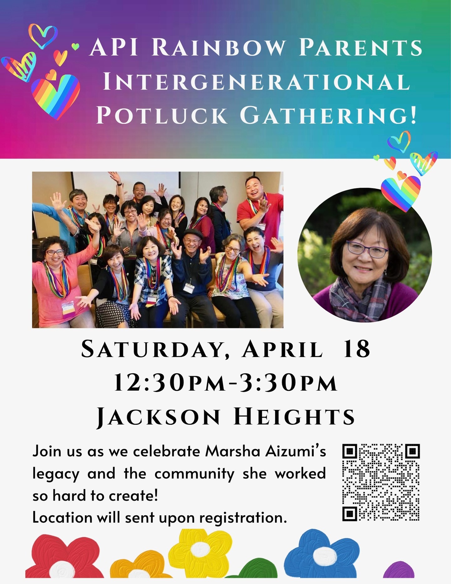 Come join the AAPI queer community to honor our foremother and supportive mother extraordinaire, Marsha Aizumi, to celebrate and remember her, and to connect with each other in joy and in sorrow.
Register at: https://docs.google.com/forms/d/15Kc5vGkuQ210PaHjpjoFxfg_Jolp7IBVEwsjX2nj6iM/viewform?edit_requested=true
💓 Time : 12:30pm to 3:30pm on Saturday, April 18, 2026
💓 Location : APICHA Community Health Center at Jackson Heights (82-11 37th Ave, Jackson Heights, NY 11372)
💓 It's a POTLUCK! Bring a dish to share, an appetizer, a dessert, a bag of chips, or just yourself!
Hosted by API Rainbow Parents of PFLAG NYC.
You are welcome to bring additional guests to this event. We strongly encourage all attendees to register individually. That would help us keep track of the number of guests and dishes. Thank you!
We can't wait to celebrate with you!
